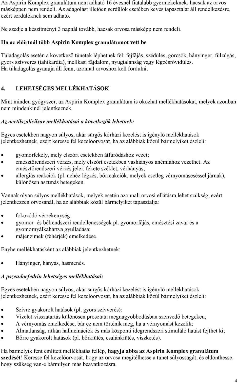 Ha az előírtnál több Aspirin Komplex granulátumot vett be Túladagolás esetén a következő tünetek léphetnek fel: fejfájás, szédülés, görcsök, hányinger, fülzúgás, gyors szívverés (tahikardia),