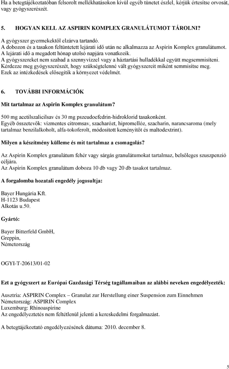 A lejárati idő a megadott hónap utolsó napjára vonatkozik. A gyógyszereket nem szabad a szennyvízzel vagy a háztartási hulladékkal együtt megsemmisíteni.