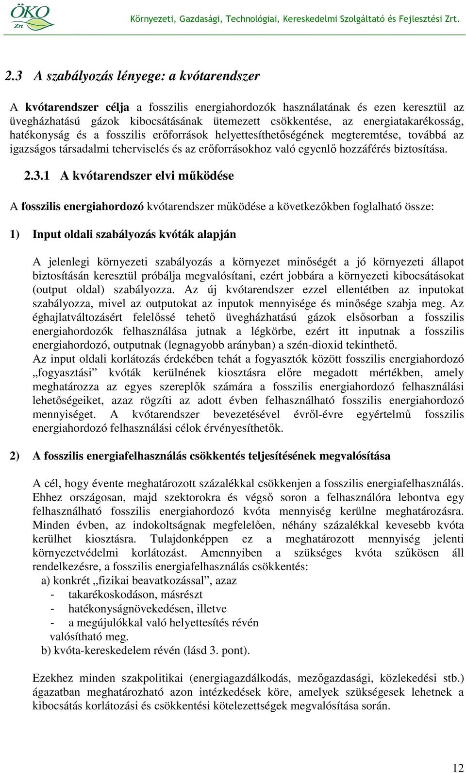 2.3.1 A kvótarendszer elvi mőködése A fosszilis energiahordozó kvótarendszer mőködése a következıkben foglalható össze: 1) Input oldali szabályozás kvóták alapján A jelenlegi környezeti szabályozás a