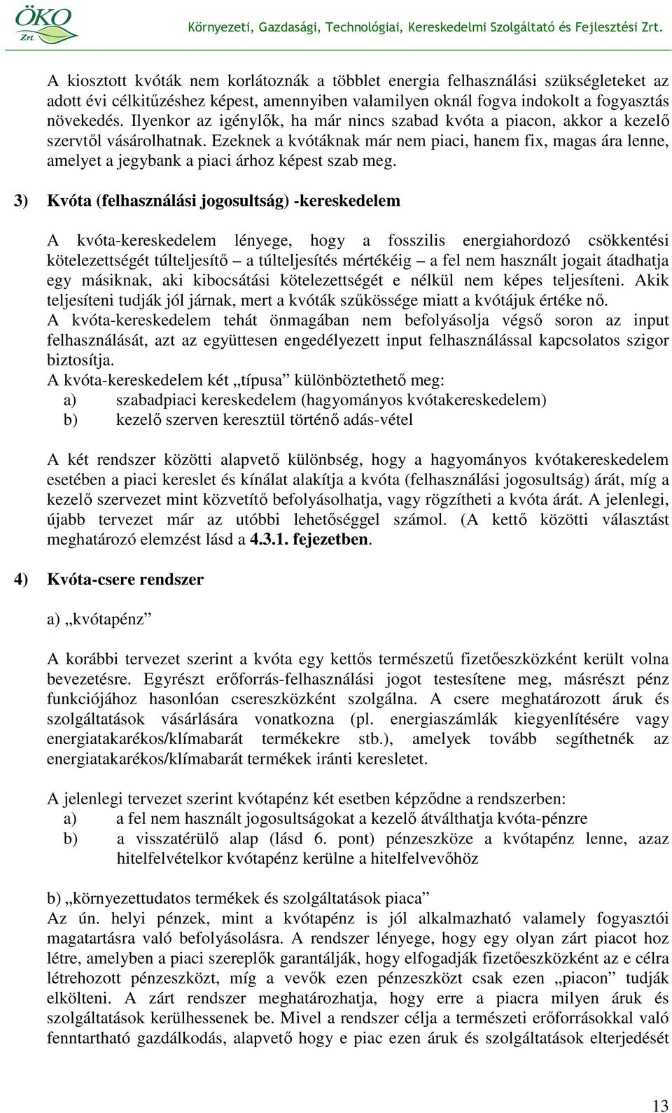 Ezeknek a kvótáknak már nem piaci, hanem fix, magas ára lenne, amelyet a jegybank a piaci árhoz képest szab meg.