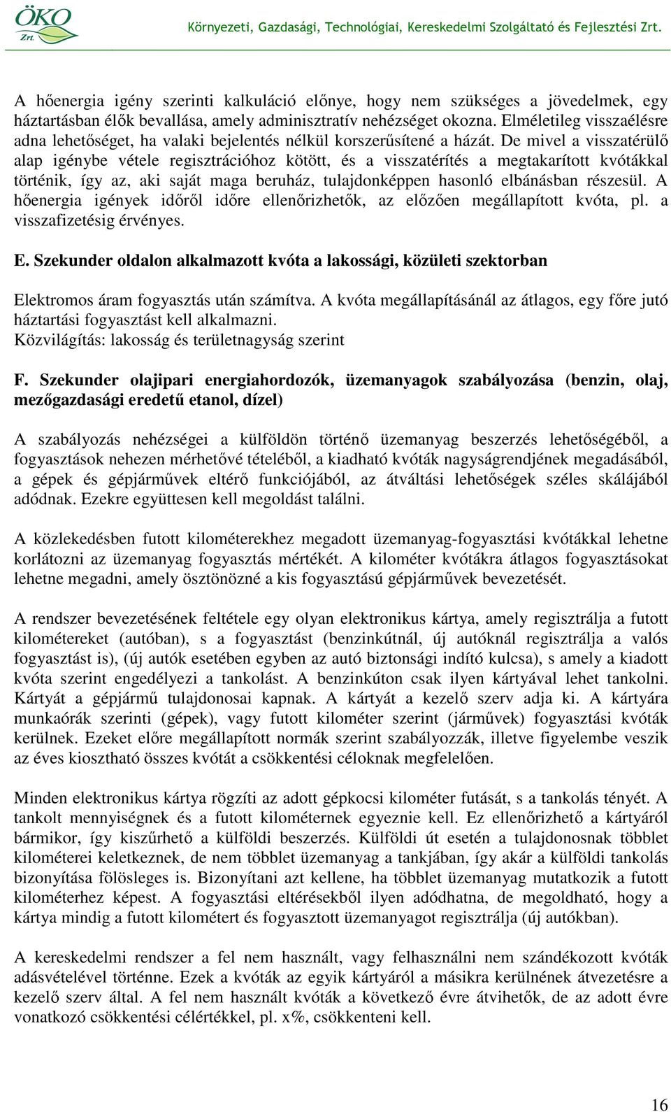 De mivel a visszatérülı alap igénybe vétele regisztrációhoz kötött, és a visszatérítés a megtakarított kvótákkal történik, így az, aki saját maga beruház, tulajdonképpen hasonló elbánásban részesül.