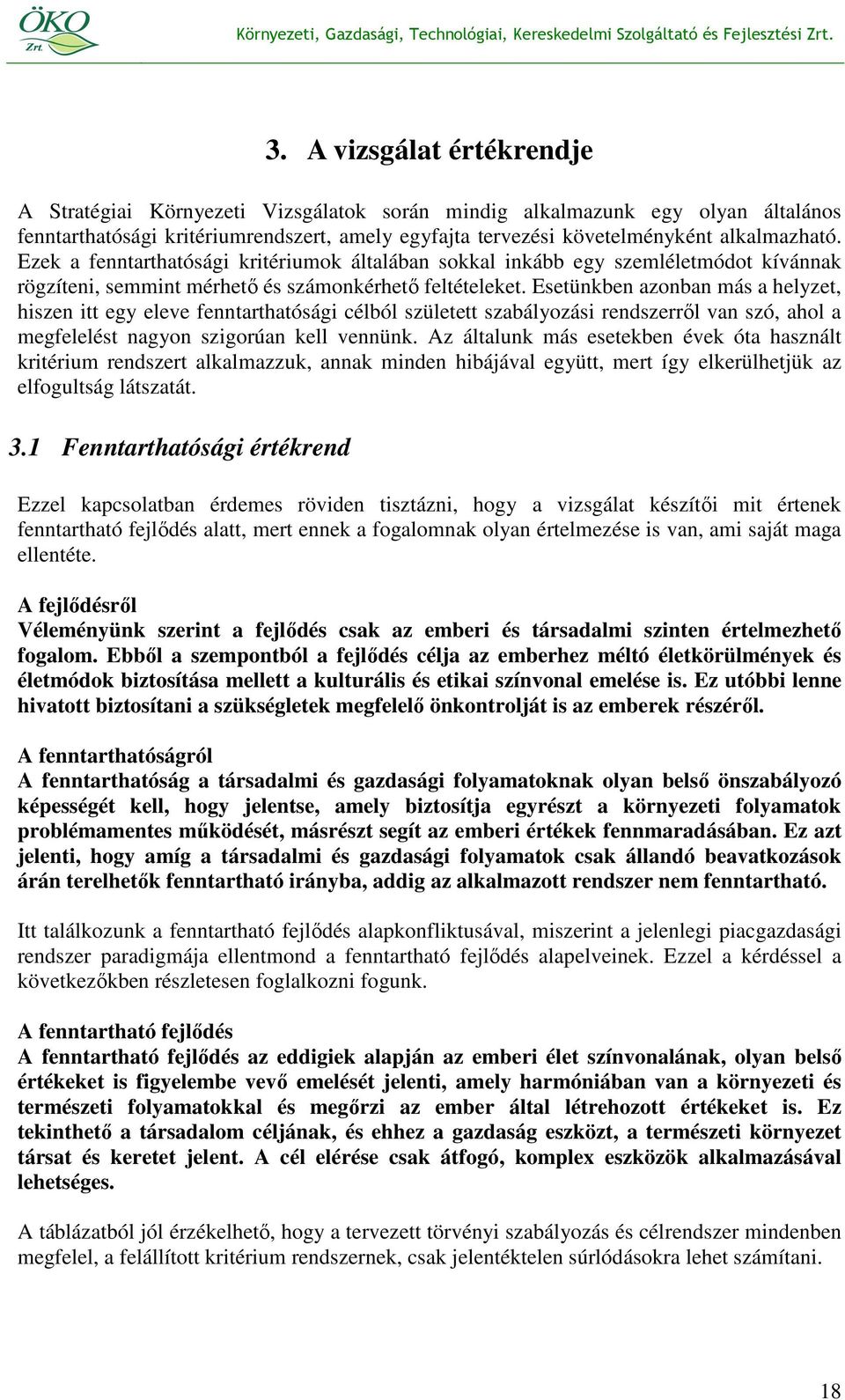 Esetünkben azonban más a helyzet, hiszen itt egy eleve fenntarthatósági célból született szabályozási rendszerrıl van szó, ahol a megfelelést nagyon szigorúan kell vennünk.