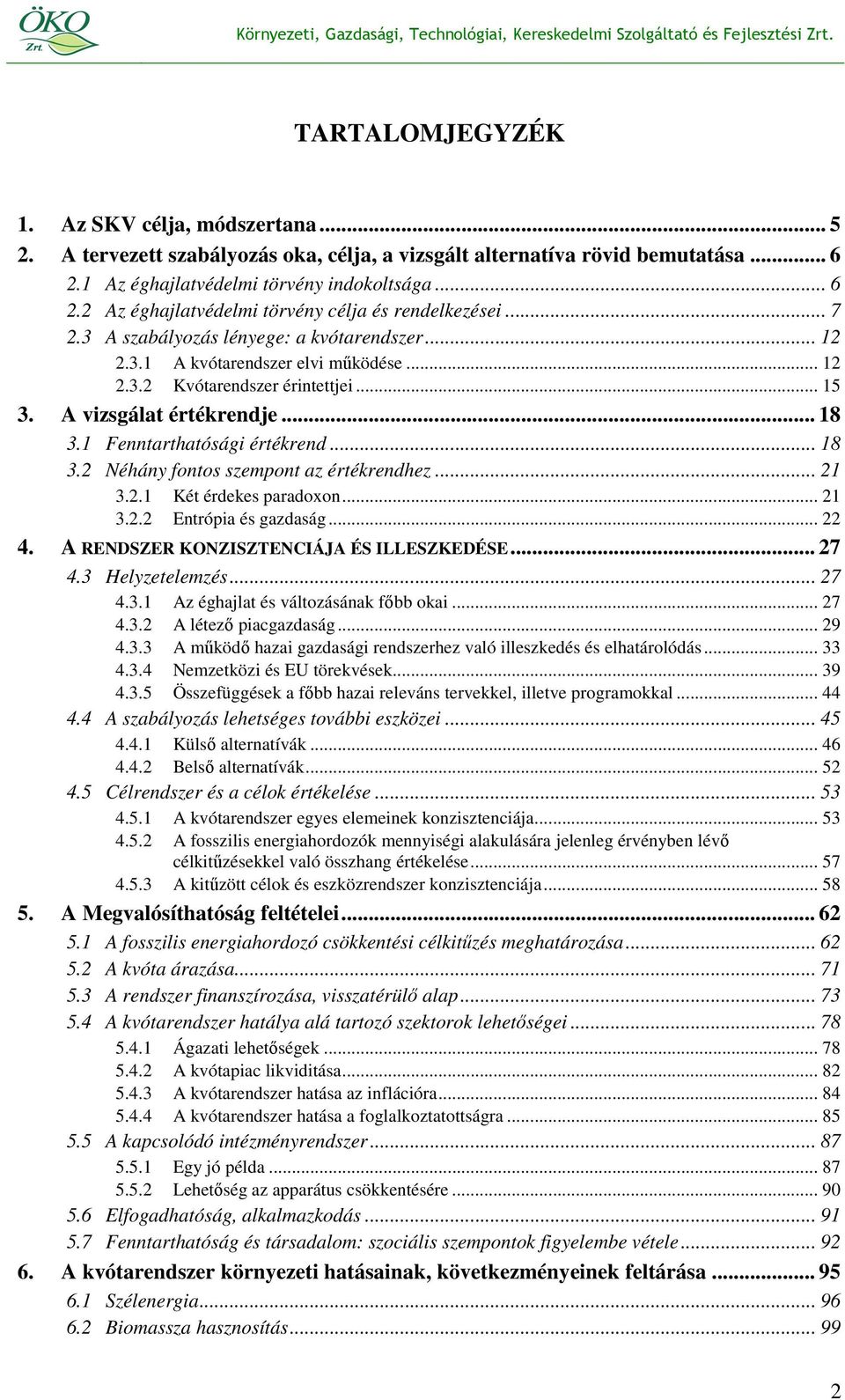 .. 18 3.2 Néhány fontos szempont az értékrendhez... 21 3.2.1 Két érdekes paradoxon... 21 3.2.2 Entrópia és gazdaság... 22 4. A RENDSZER KONZISZTENCIÁJA ÉS ILLESZKEDÉSE... 27 4.3 Helyzetelemzés... 27 4.3.1 Az éghajlat és változásának fıbb okai.
