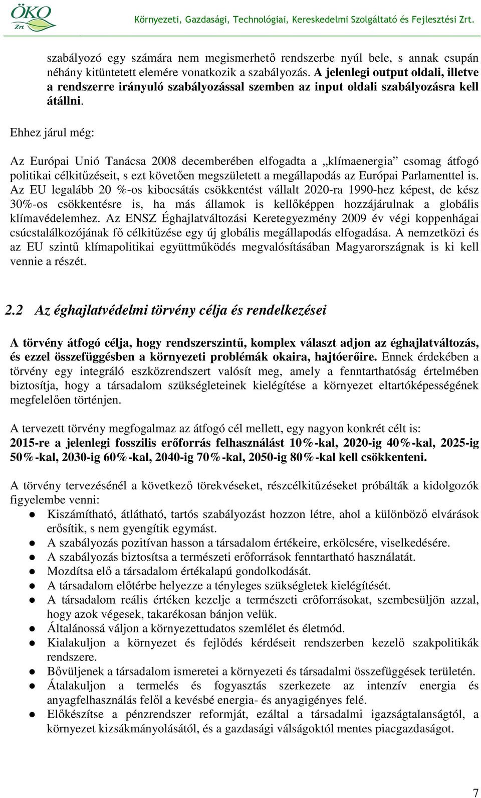 Ehhez járul még: Az Európai Unió Tanácsa 2008 decemberében elfogadta a klímaenergia csomag átfogó politikai célkitőzéseit, s ezt követıen megszületett a megállapodás az Európai Parlamenttel is.