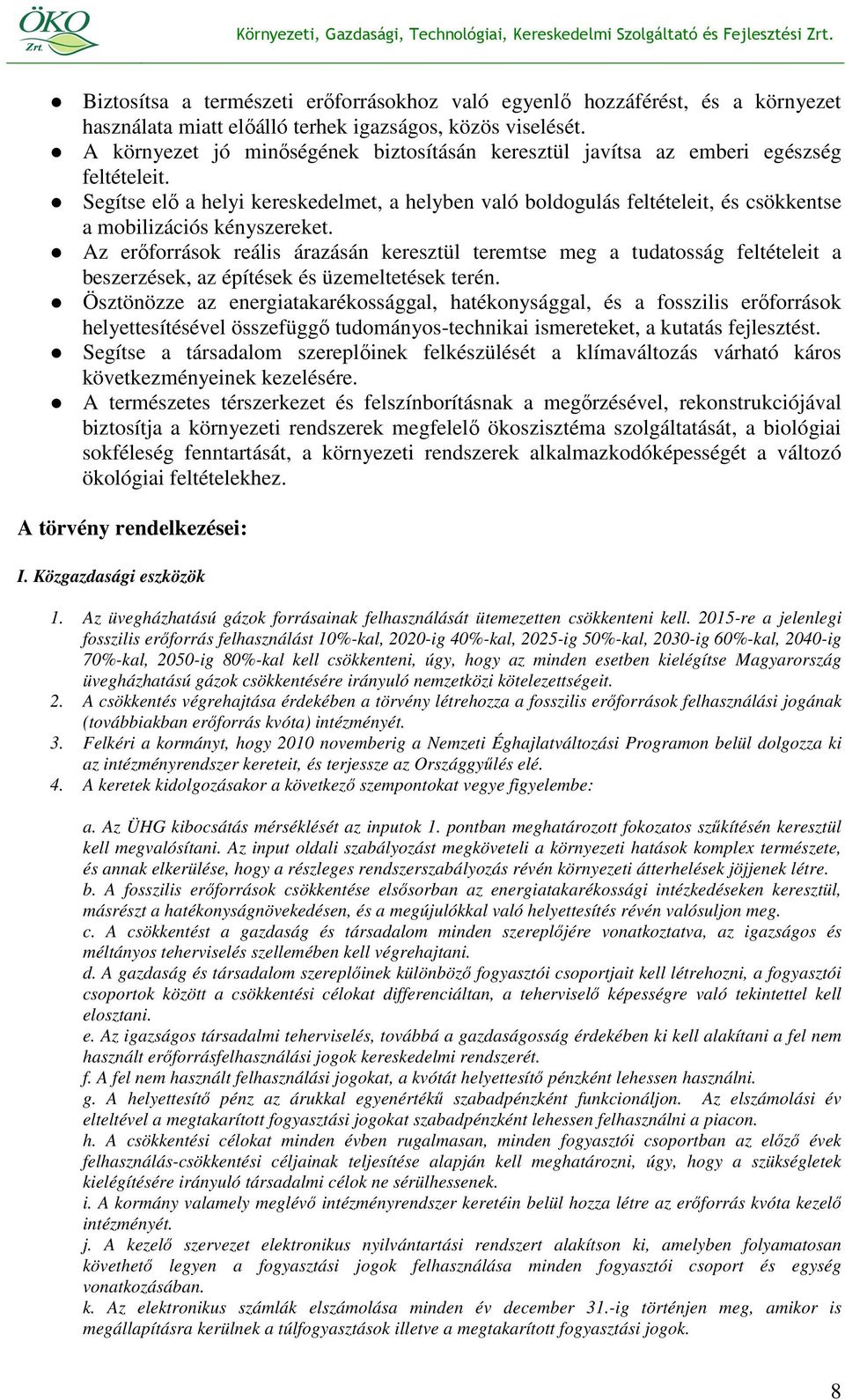 Segítse elı a helyi kereskedelmet, a helyben való boldogulás feltételeit, és csökkentse a mobilizációs kényszereket.
