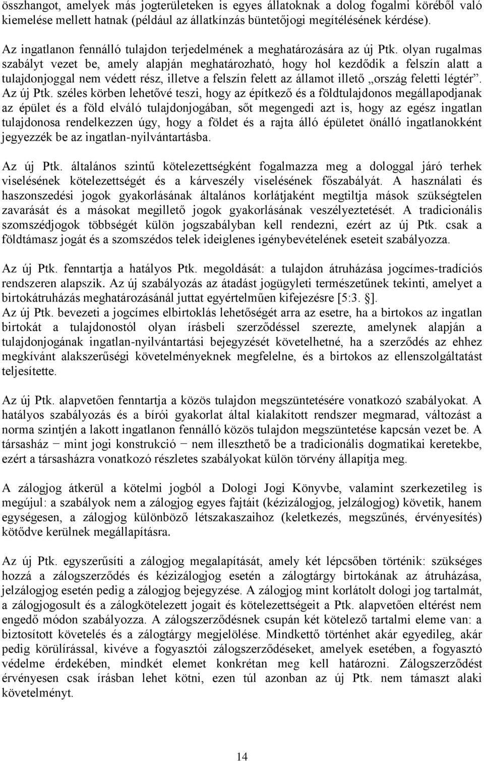 olyan rugalmas szabályt vezet be, amely alapján meghatározható, hogy hol kezdődik a felszín alatt a tulajdonjoggal nem védett rész, illetve a felszín felett az államot illető ország feletti légtér.