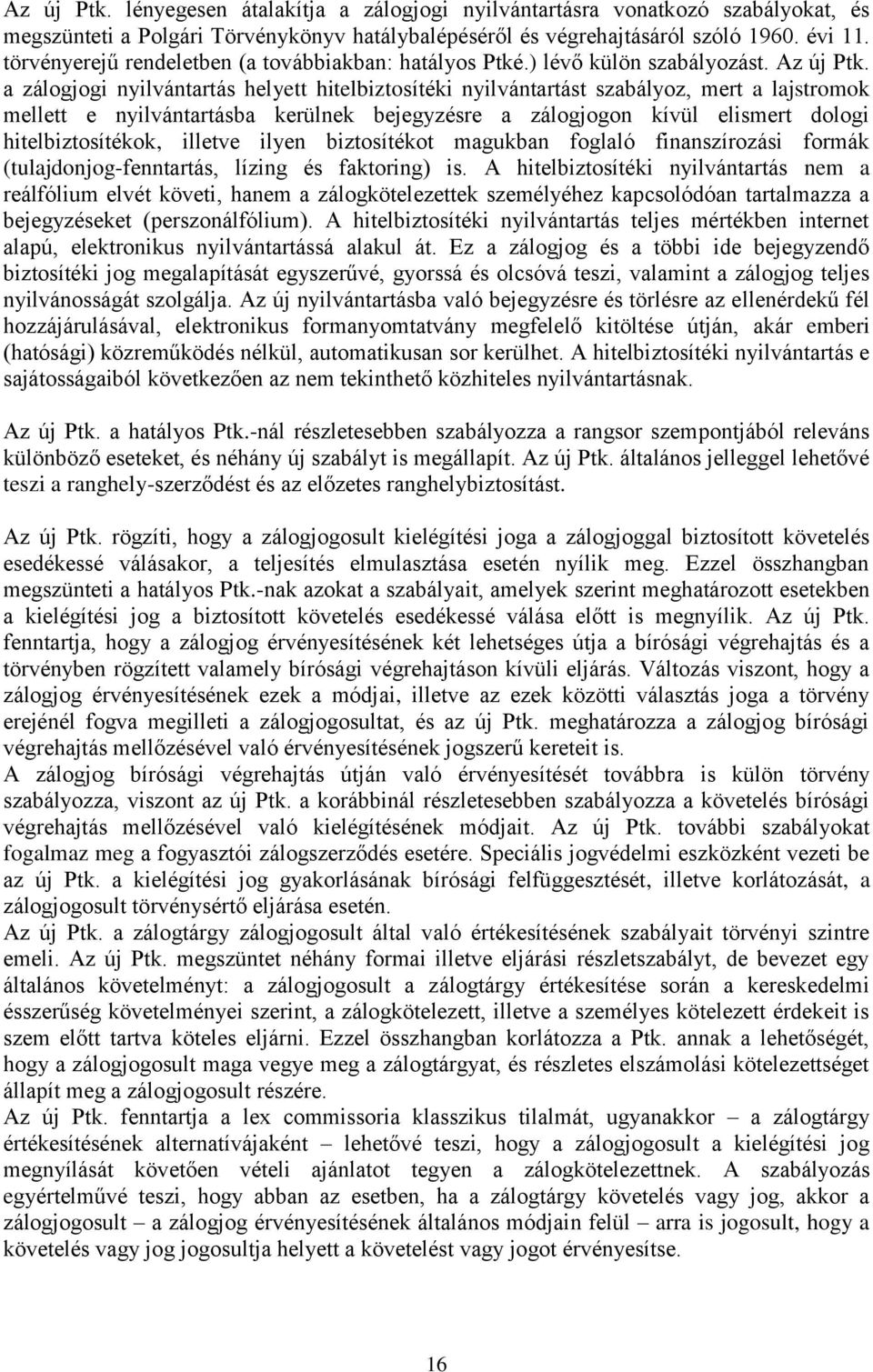 a zálogjogi nyilvántartás helyett hitelbiztosítéki nyilvántartást szabályoz, mert a lajstromok mellett e nyilvántartásba kerülnek bejegyzésre a zálogjogon kívül elismert dologi hitelbiztosítékok,
