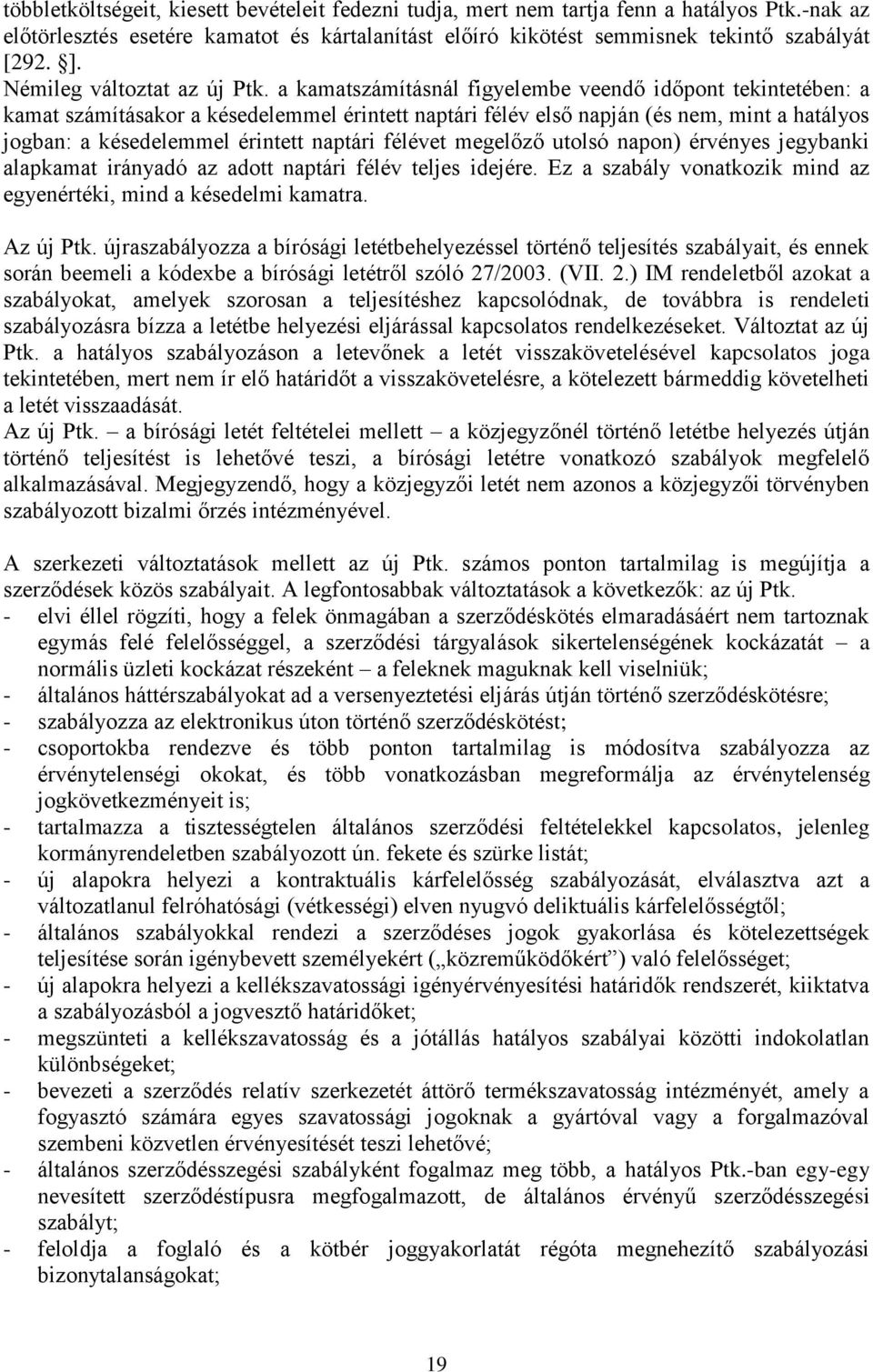 a kamatszámításnál figyelembe veendő időpont tekintetében: a kamat számításakor a késedelemmel érintett naptári félév első napján (és nem, mint a hatályos jogban: a késedelemmel érintett naptári