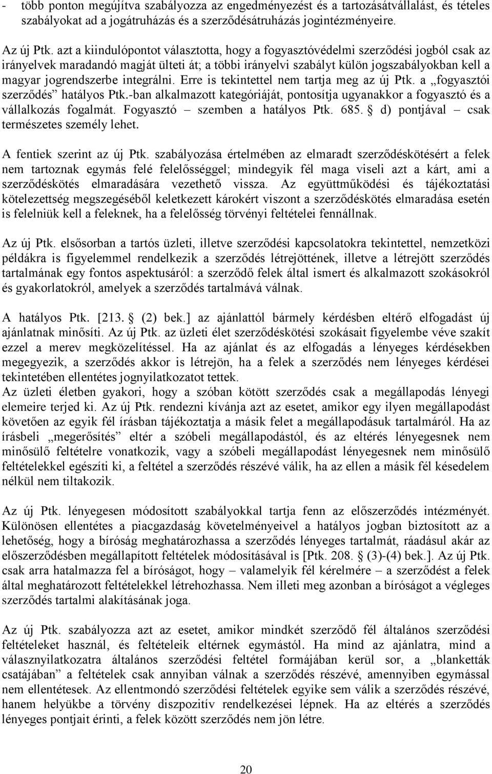 integrálni. Erre is tekintettel nem tartja meg az új Ptk. a fogyasztói szerződés hatályos Ptk.-ban alkalmazott kategóriáját, pontosítja ugyanakkor a fogyasztó és a vállalkozás fogalmát.