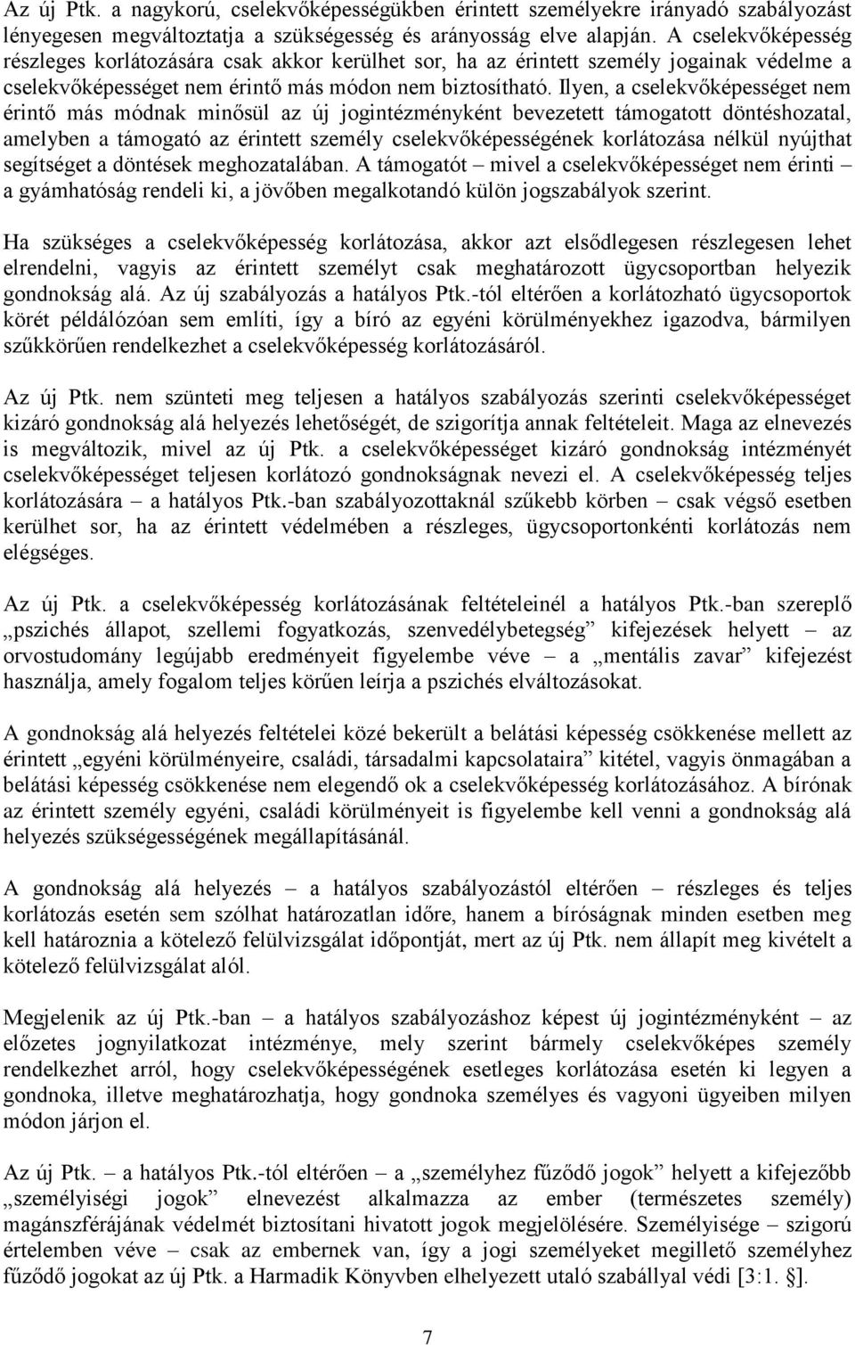 Ilyen, a cselekvőképességet nem érintő más módnak minősül az új jogintézményként bevezetett támogatott döntéshozatal, amelyben a támogató az érintett személy cselekvőképességének korlátozása nélkül