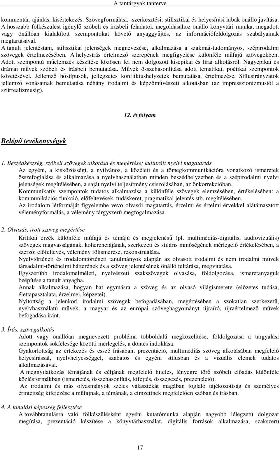 szabályainak megtartásával. A tanult jelentéstani, stilisztikai jelenségek megnevezése, alkalmazása a szakmai-tudományos, szépirodalmi szövegek értelmezésében.