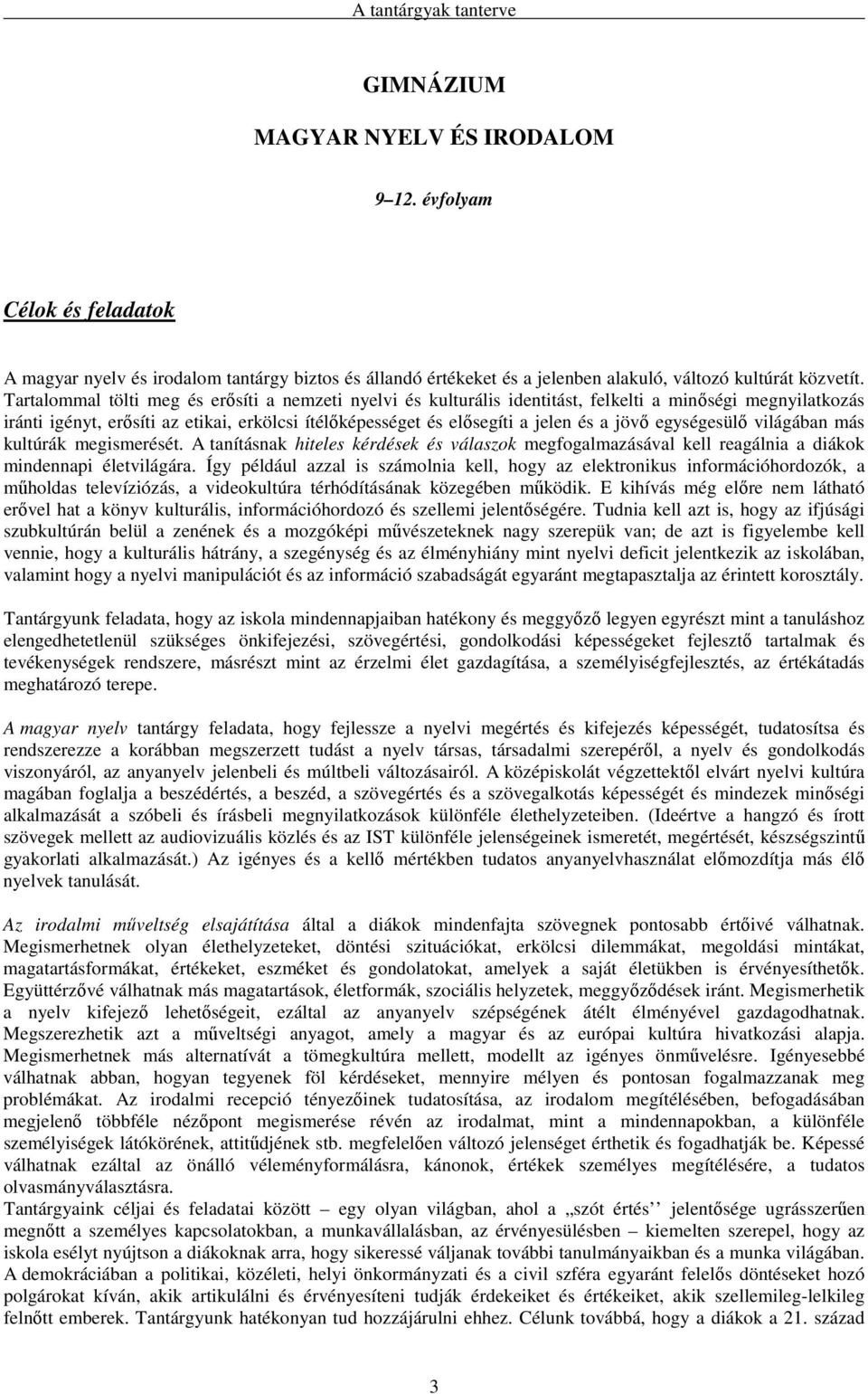 jövő egységesülő világában más kultúrák megismerését. A tanításnak hiteles kérdések és válaszok megfogalmazásával kell reagálnia a diákok mindennapi életvilágára.