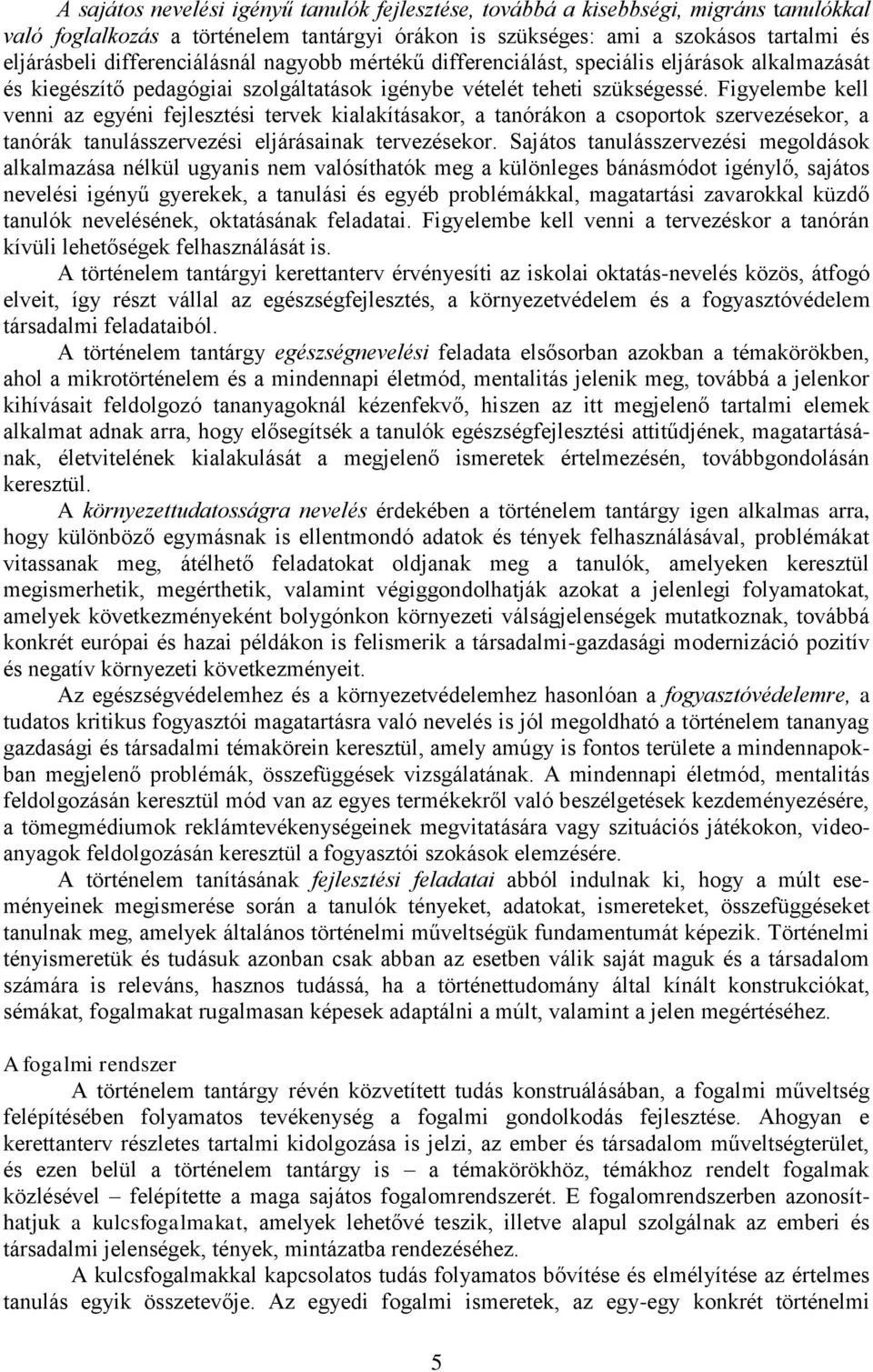 Figyelembe kell venni az egyéni fejlesztési tervek kialakításakor, a tanórákon a csoportok szervezésekor, a tanórák tanulásszervezési eljárásainak tervezésekor.