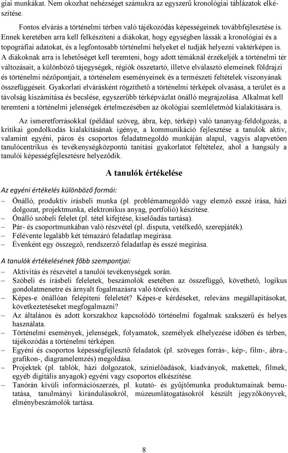 A diákoknak arra is lehetőséget kell teremteni, hogy adott témáknál érzékeljék a történelmi tér változásait, a különböző tájegységek, régiók összetartó, illetve elválasztó elemeinek földrajzi és