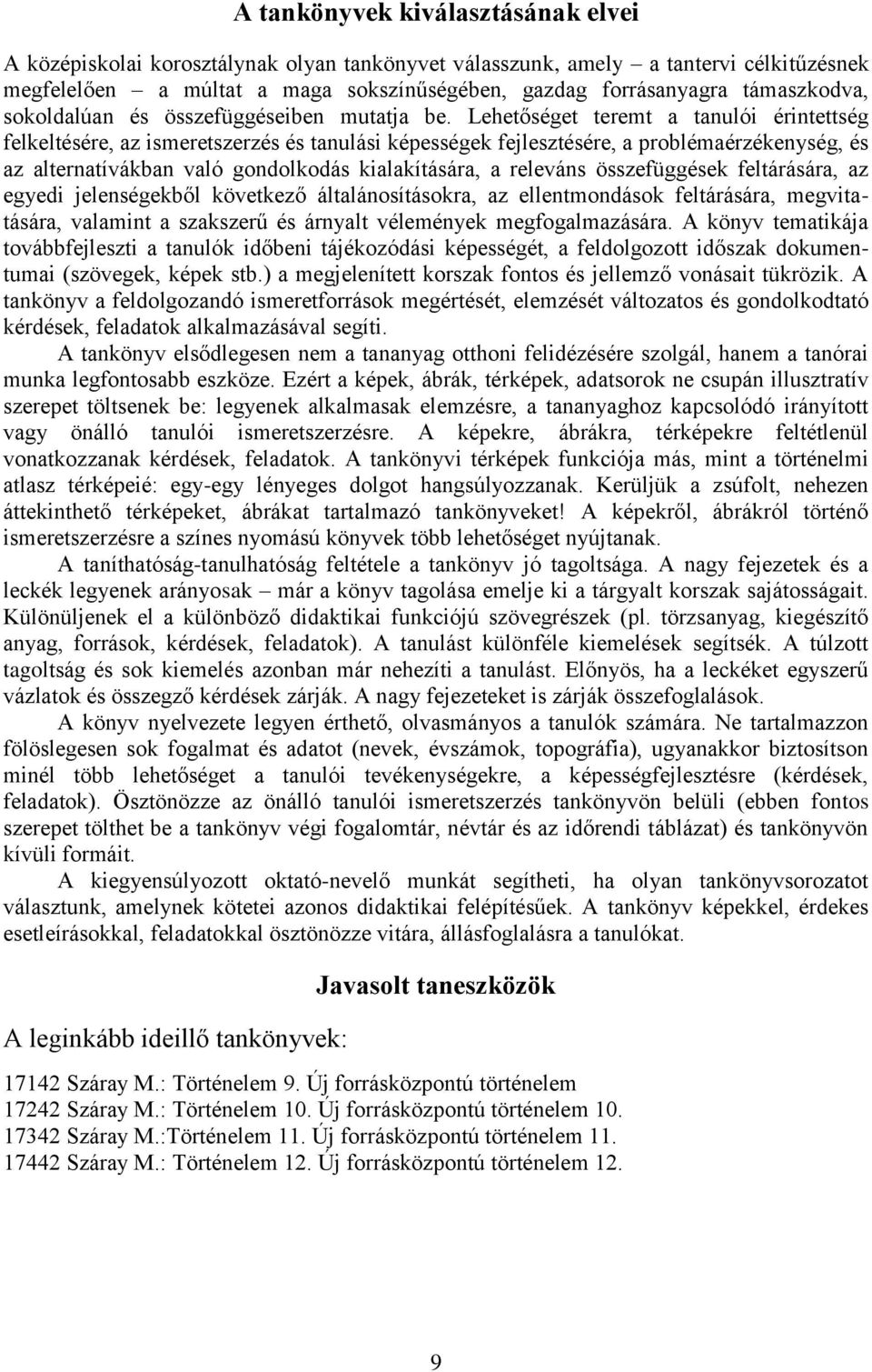 Lehetőséget teremt a tanulói érintettség felkeltésére, az ismeretszerzés és tanulási képességek fejlesztésére, a problémaérzékenység, és az alternatívákban való gondolkodás kialakítására, a releváns