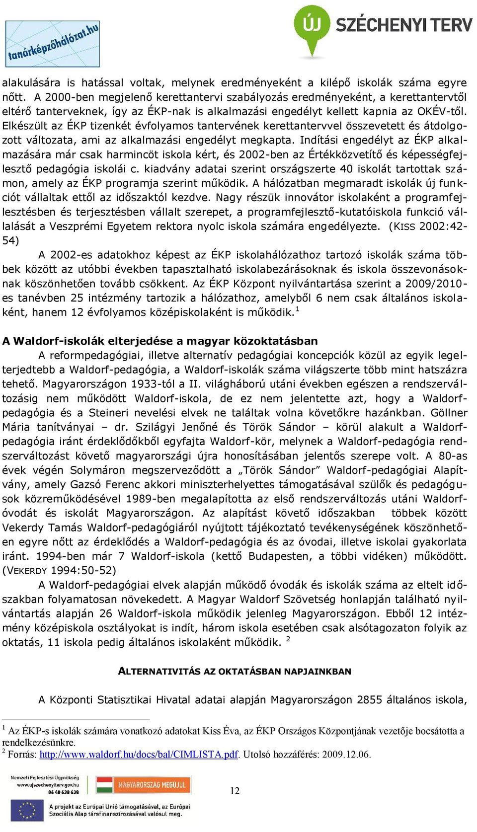 Elkészült az ÉKP tizenkét évfolyamos tantervének kerettantervvel összevetett és átdolgozott változata, ami az alkalmazási engedélyt megkapta.