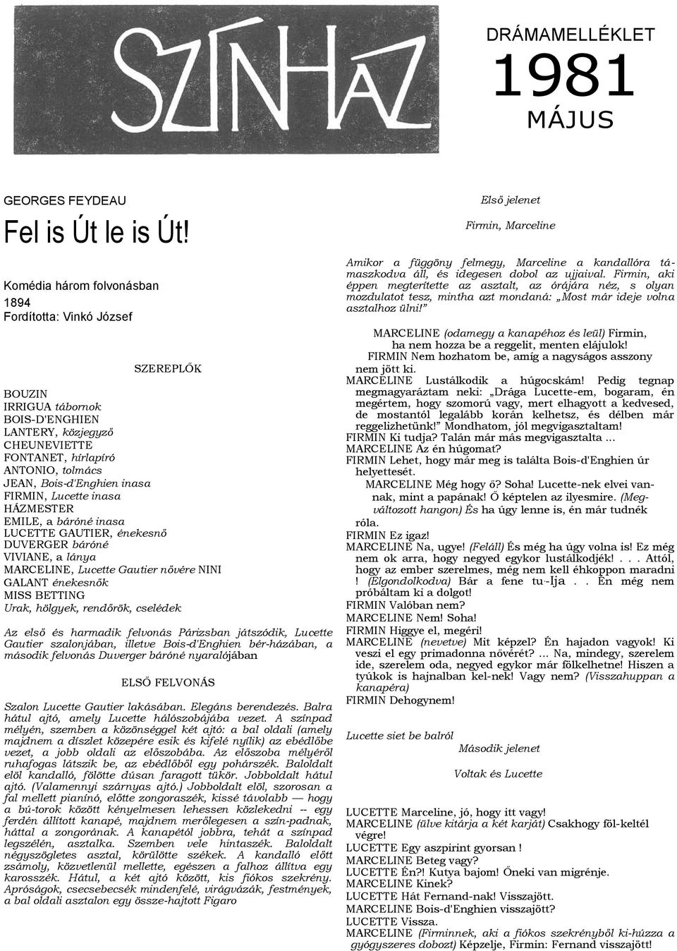 inasa FIRMIN, Lucette inasa HÁZMESTER EMILE, a báróné inasa LUCETTE GAUTIER, énekesnő DUVERGER báróné VIVIANE, a lánya MARCELINE, Lucette Gautier nővére NINI GALANT énekesnők MISS BETTING Urak,