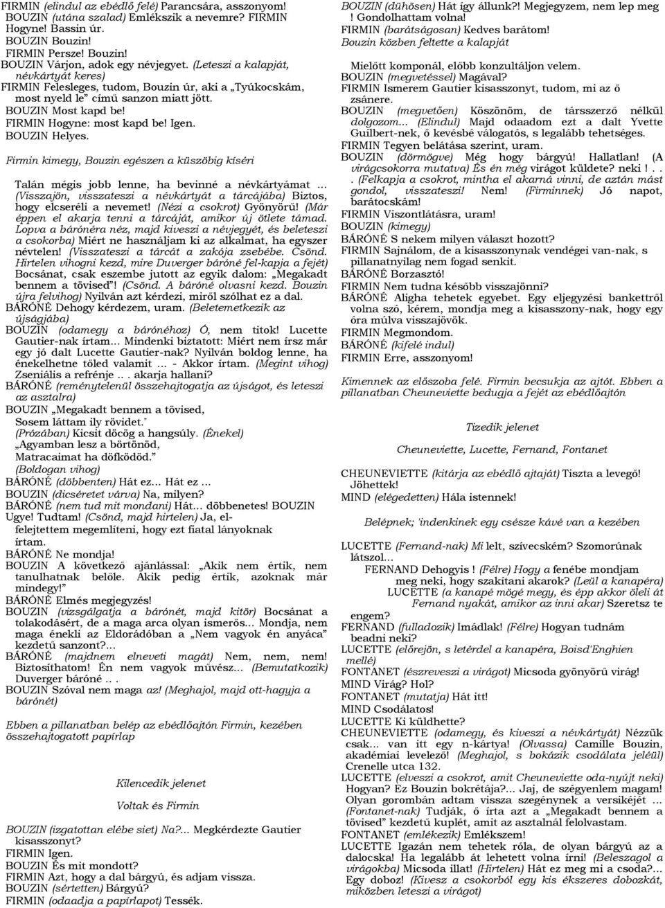 BOUZIN Helyes. Firmin kimegy, Bouzin egészen a küszöbig kíséri Talán mégis jobb lenne, ha bevinné a névkártyámat... (Visszajön, visszateszi a névkártyát a tárcájába) Biztos, hogy elcseréli a nevemet!