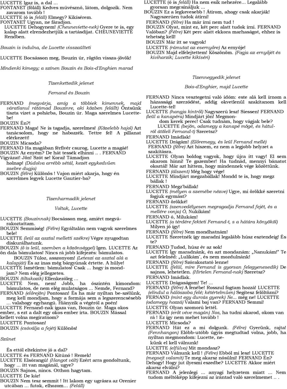 LUCETTE (ő is feláll) Ha nem esik nehezére... Legalább gyorsan megcsináljuk... BOUZIN Ez a legkevesebb! Átírom, ahogy csak akarják! Nagyszerűen tudok átírni! FERNAND (félre) Ha már írni nem tud!