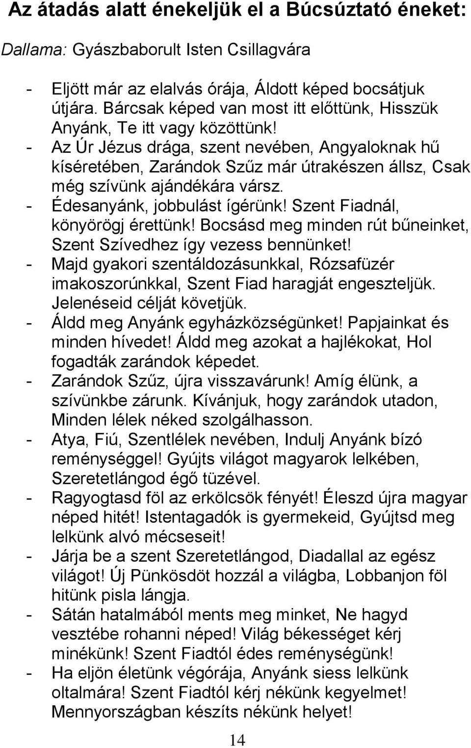 - Az Úr Jézus drága, szent nevében, Angyaloknak hű kíséretében, Zarándok Szűz már útrakészen állsz, Csak még szívünk ajándékára vársz. - Édesanyánk, jobbulást ígérünk!