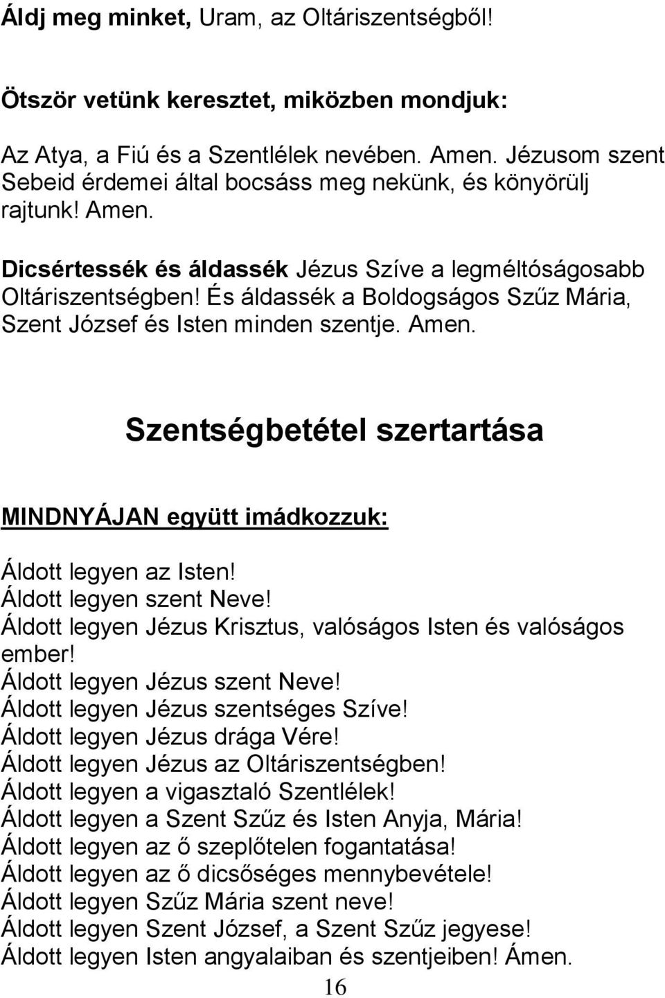 És áldassék a Boldogságos Szűz Mária, Szent József és Isten minden szentje. Amen. Szentségbetétel szertartása MINDNYÁJAN együtt imádkozzuk: Áldott legyen az Isten! Áldott legyen szent Neve!