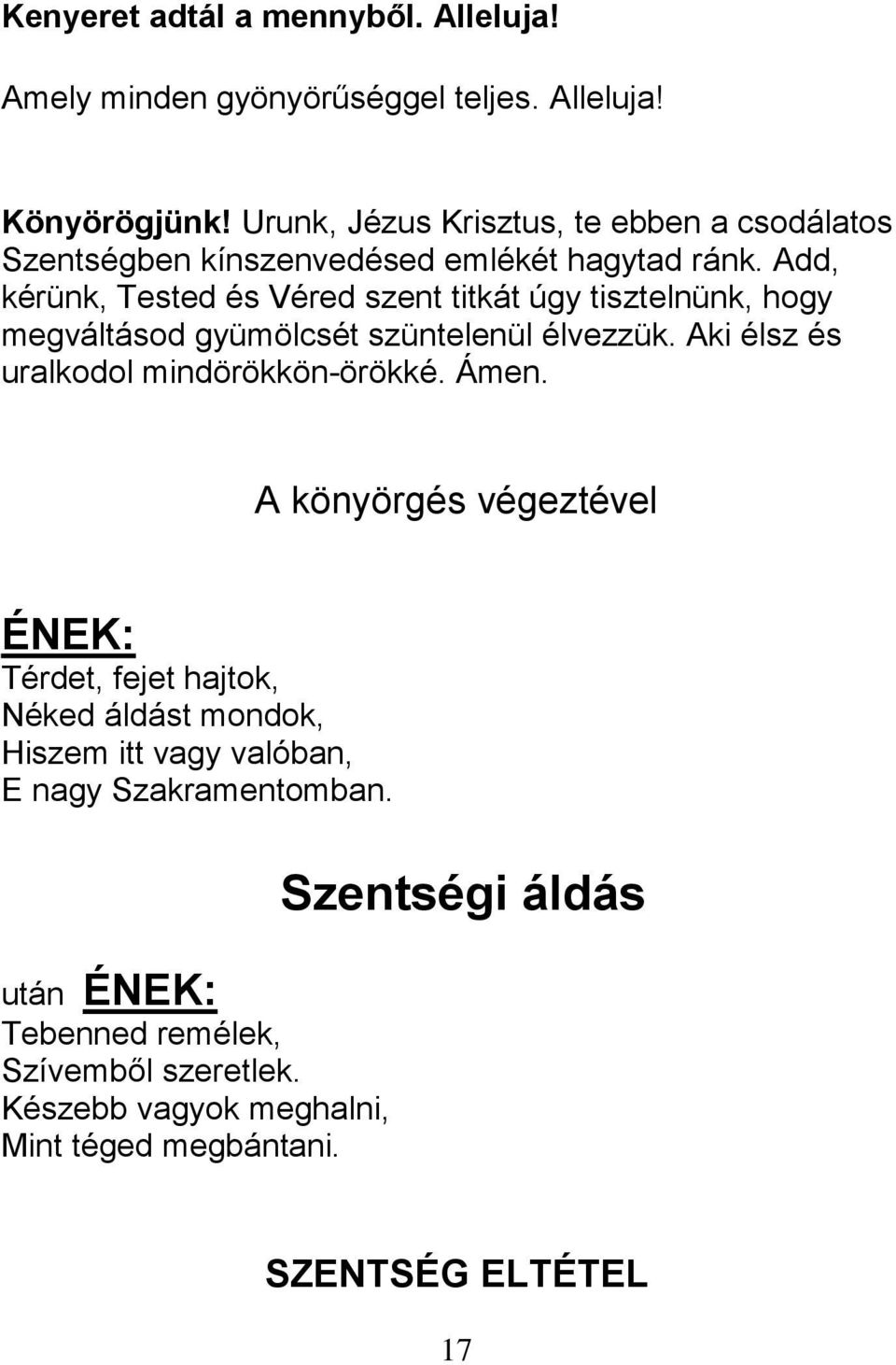 Add, kérünk, Tested és Véred szent titkát úgy tisztelnünk, hogy megváltásod gyümölcsét szüntelenül élvezzük. Aki élsz és uralkodol mindörökkön-örökké.