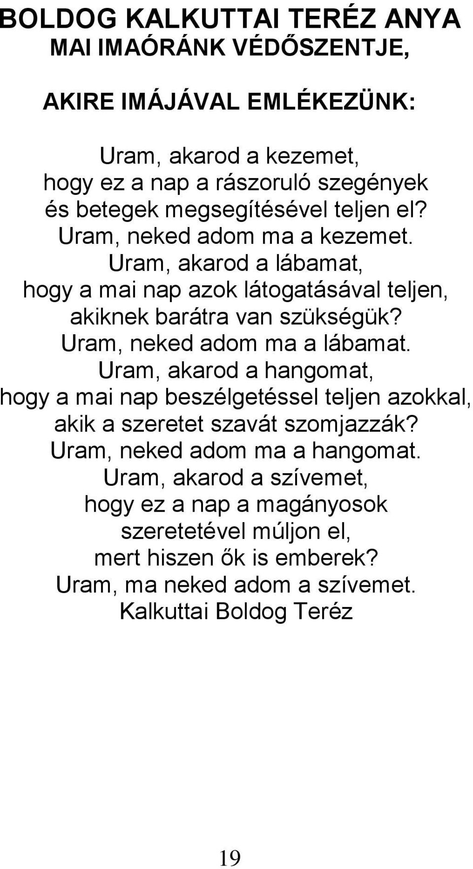 Uram, neked adom ma a lábamat. Uram, akarod a hangomat, hogy a mai nap beszélgetéssel teljen azokkal, akik a szeretet szavát szomjazzák?