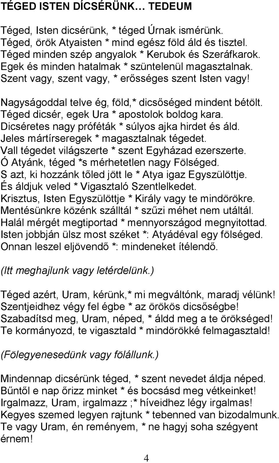 Téged dicsér, egek Ura * apostolok boldog kara. Dicséretes nagy próféták * súlyos ajka hirdet és áld. Jeles mártírseregek * magasztalnak tégedet. Vall tégedet világszerte * szent Egyházad ezerszerte.