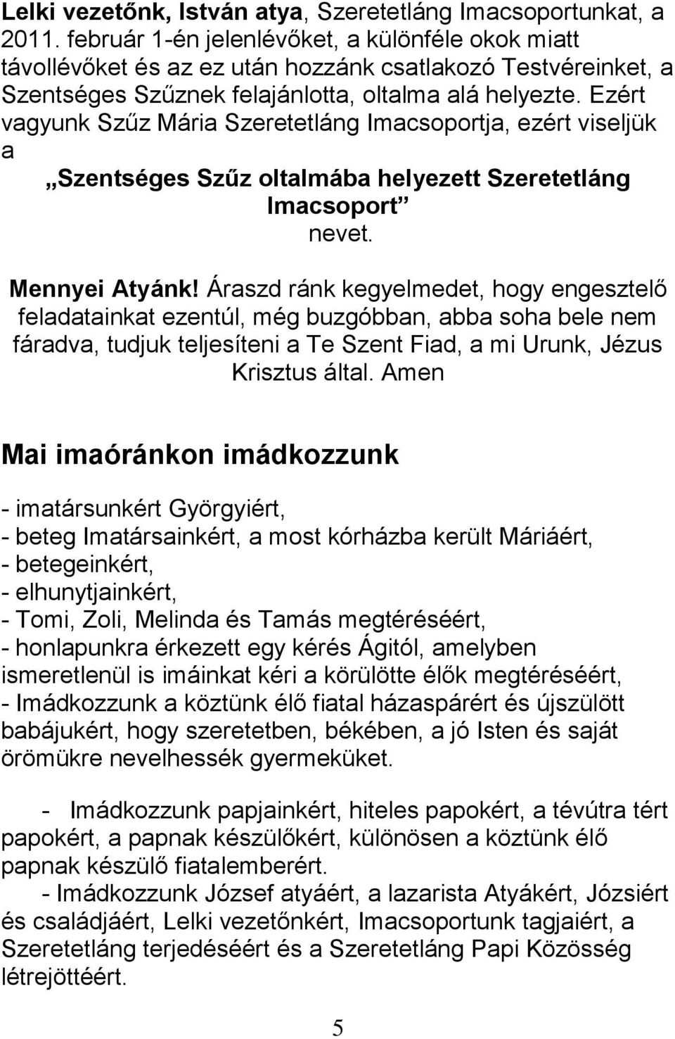 Ezért vagyunk Szűz Mária Szeretetláng Imacsoportja, ezért viseljük a Szentséges Szűz oltalmába helyezett Szeretetláng Imacsoport nevet. Mennyei Atyánk!