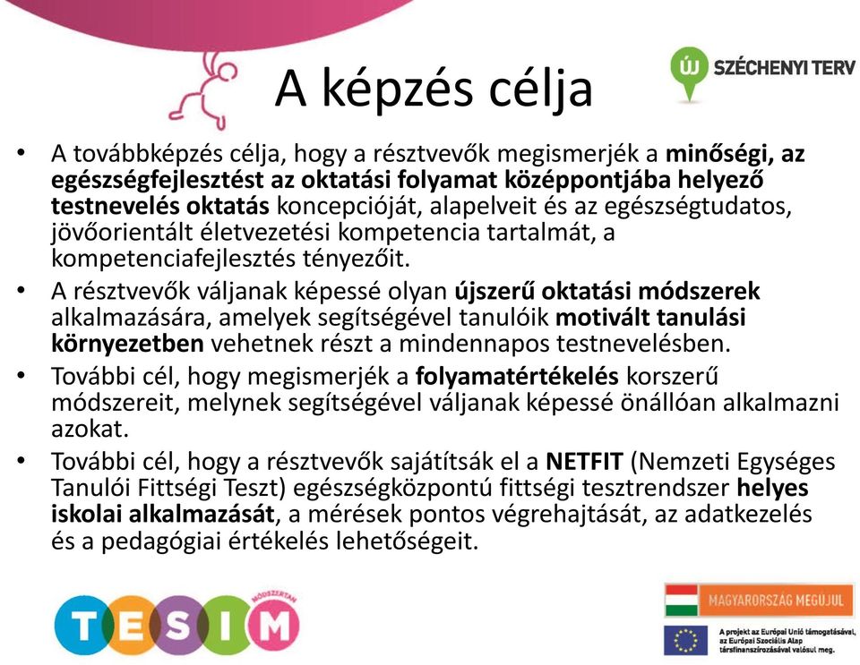 A résztvevők váljanak képessé olyan újszerű oktatási módszerek alkalmazására, amelyek segítségével tanulóik motivált tanulási környezetben vehetnek részt a mindennapos testnevelésben.