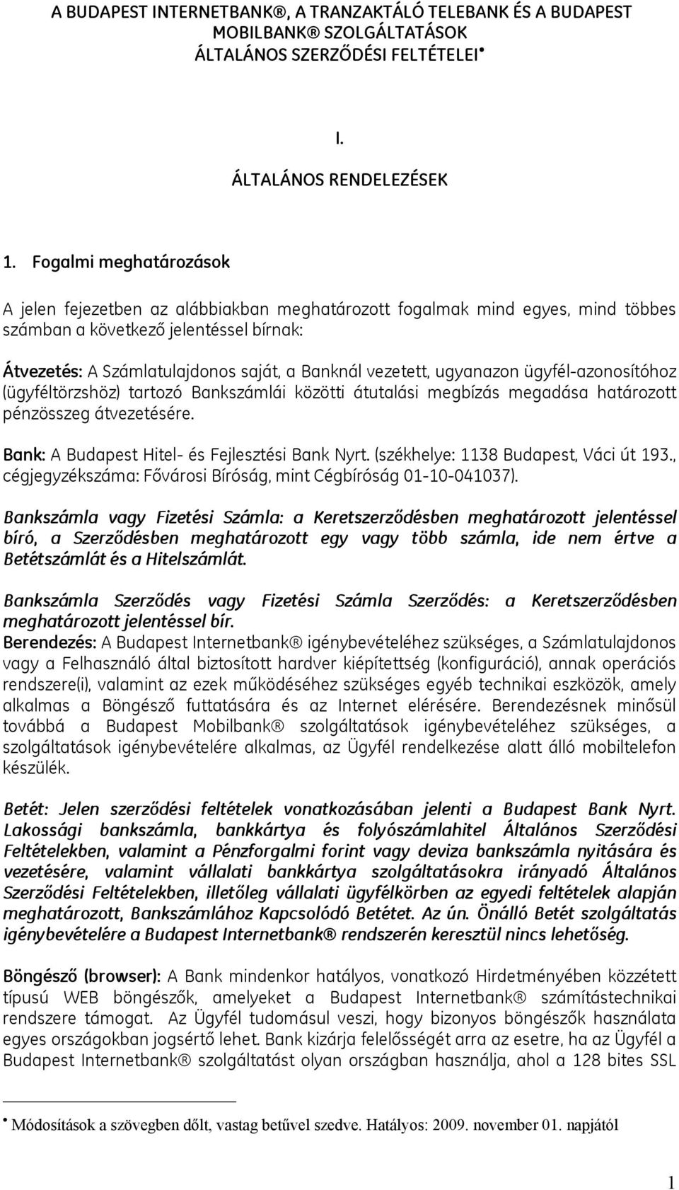 vezetett, ugyanazon ügyfél-azonosítóhoz (ügyféltörzshöz) tartozó Bankszámlái közötti átutalási megbízás megadása határozott pénzösszeg átvezetésére. Bank: A Budapest Hitel- és Fejlesztési Bank Nyrt.