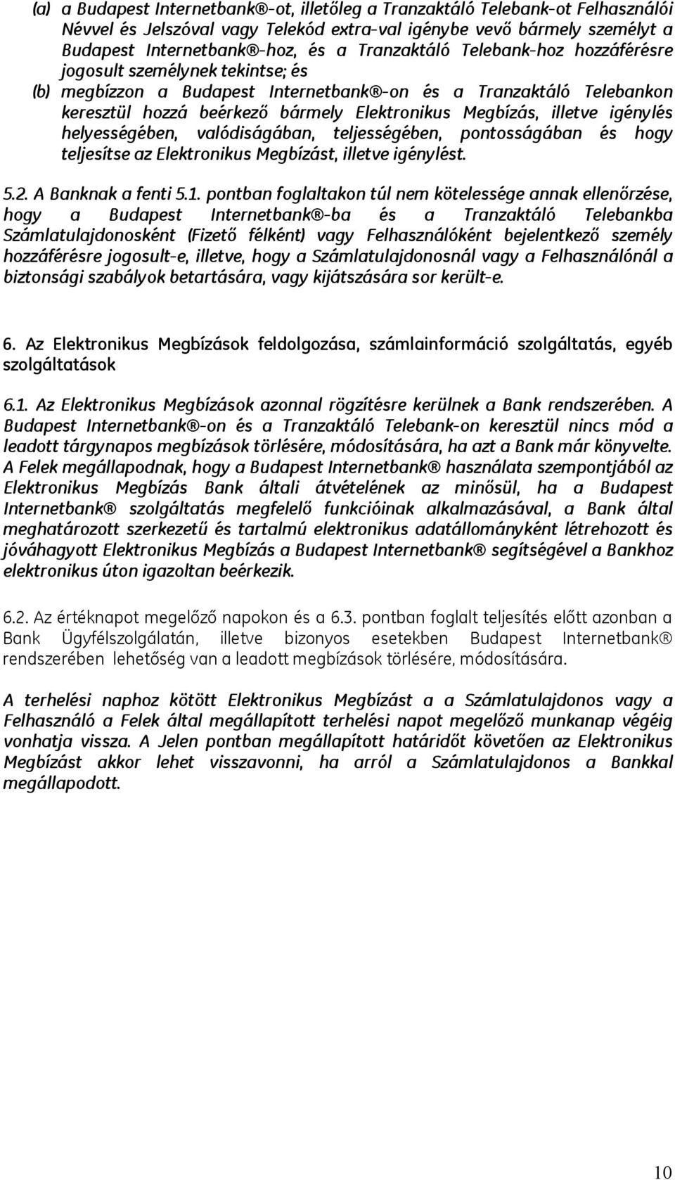 illetve igénylés helyességében, valódiságában, teljességében, pontosságában és hogy teljesítse az Elektronikus Megbízást, illetve igénylést. 5.2. A Banknak a fenti 5.1.
