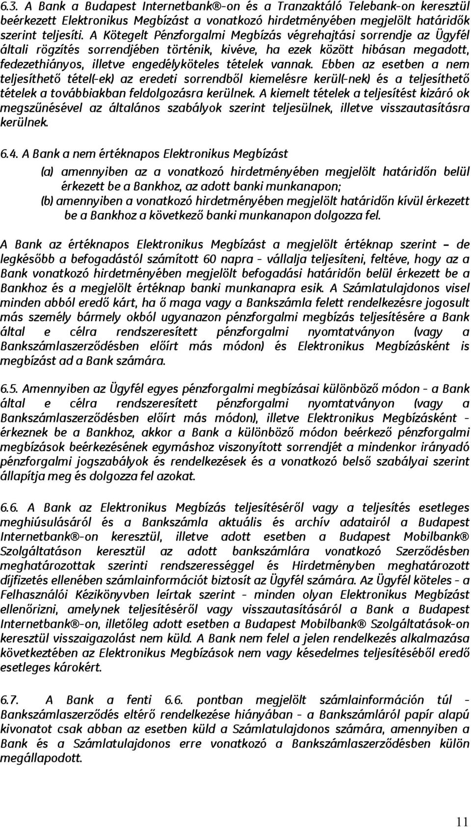 vannak. Ebben az esetben a nem teljesíthető tétel(-ek) az eredeti sorrendből kiemelésre kerül(-nek) és a teljesíthető tételek a továbbiakban feldolgozásra kerülnek.