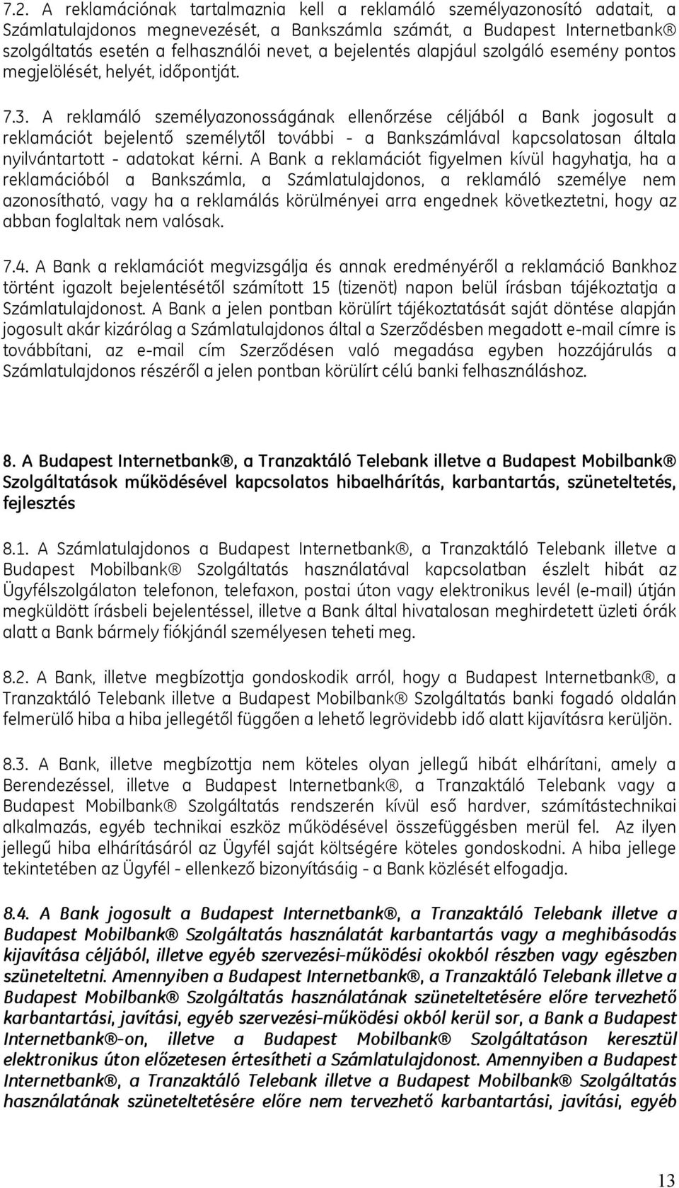 A reklamáló személyazonosságának ellenőrzése céljából a Bank jogosult a reklamációt bejelentő személytől további - a Bankszámlával kapcsolatosan általa nyilvántartott - adatokat kérni.