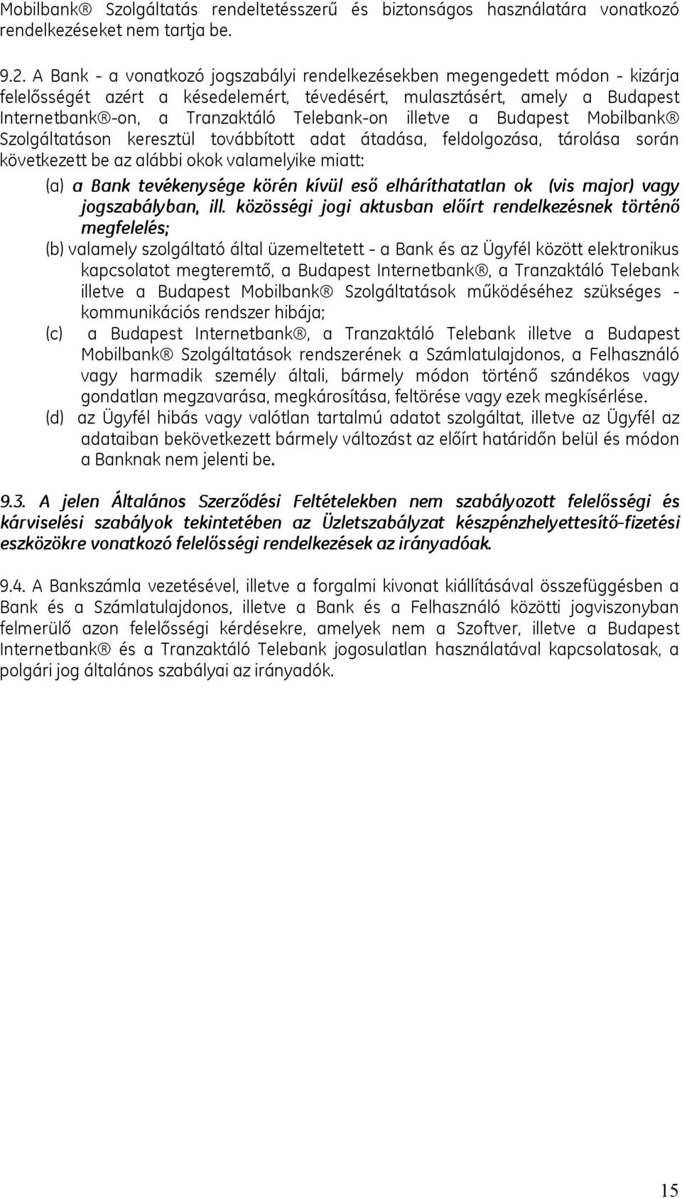 illetve a Budapest Mobilbank Szolgáltatáson keresztül továbbított adat átadása, feldolgozása, tárolása során következett be az alábbi okok valamelyike miatt: (a) a Bank tevékenysége körén kívül eső