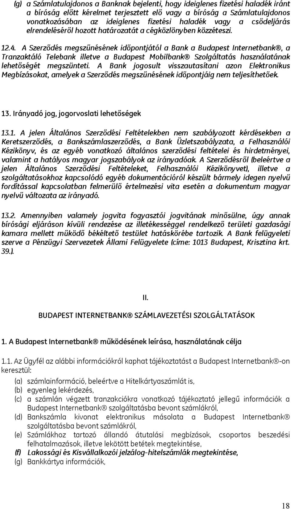 A Szerződés megszűnésének időpontjától a Bank a Budapest Internetbank, a Tranzaktáló Telebank illetve a Budapest Mobilbank Szolgáltatás használatának lehetőségét megszünteti.