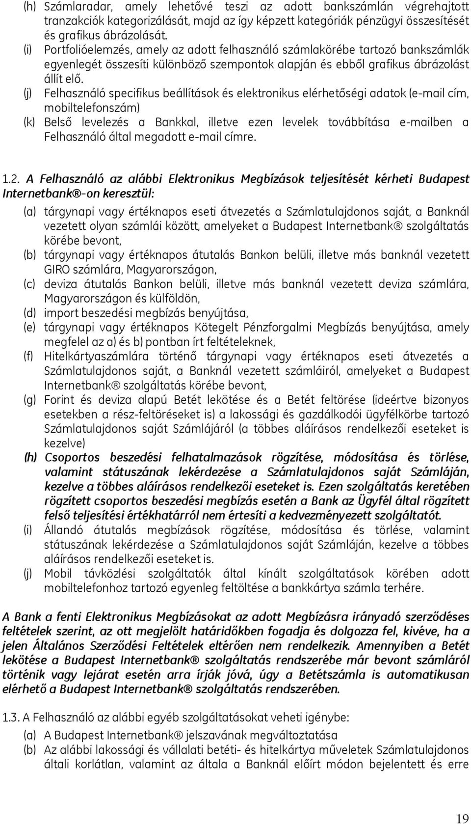 (j) Felhasználó specifikus beállítások és elektronikus elérhetőségi adatok (e-mail cím, mobiltelefonszám) (k) Belső levelezés a Bankkal, illetve ezen levelek továbbítása e-mailben a Felhasználó által