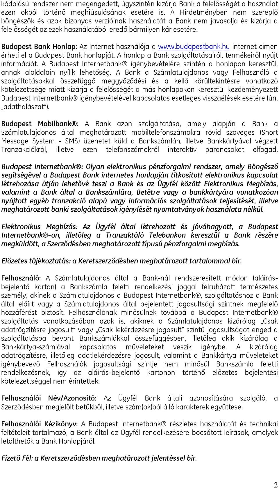 Budapest Bank Honlap: Az Internet használója a www.budapestbank.hu internet címen érheti el a Budapest Bank honlapját. A honlap a Bank szolgáltatásairól, termékeiről nyújt információt.