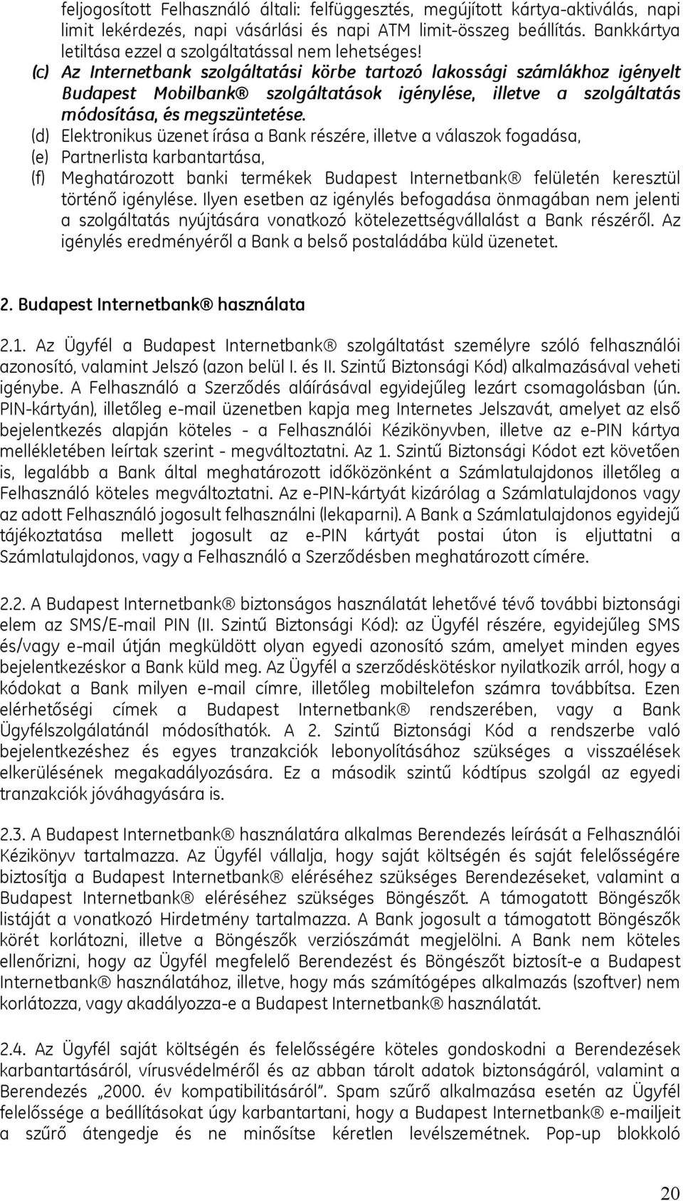 (c) Az Internetbank szolgáltatási körbe tartozó lakossági számlákhoz igényelt Budapest Mobilbank szolgáltatások igénylése, illetve a szolgáltatás módosítása, és megszüntetése.