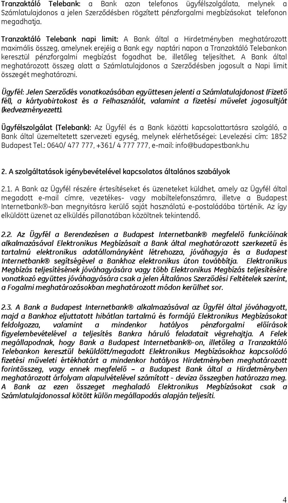 fogadhat be, illetőleg teljesíthet. A Bank által meghatározott összeg alatt a Számlatulajdonos a Szerződésben jogosult a Napi limit összegét meghatározni.
