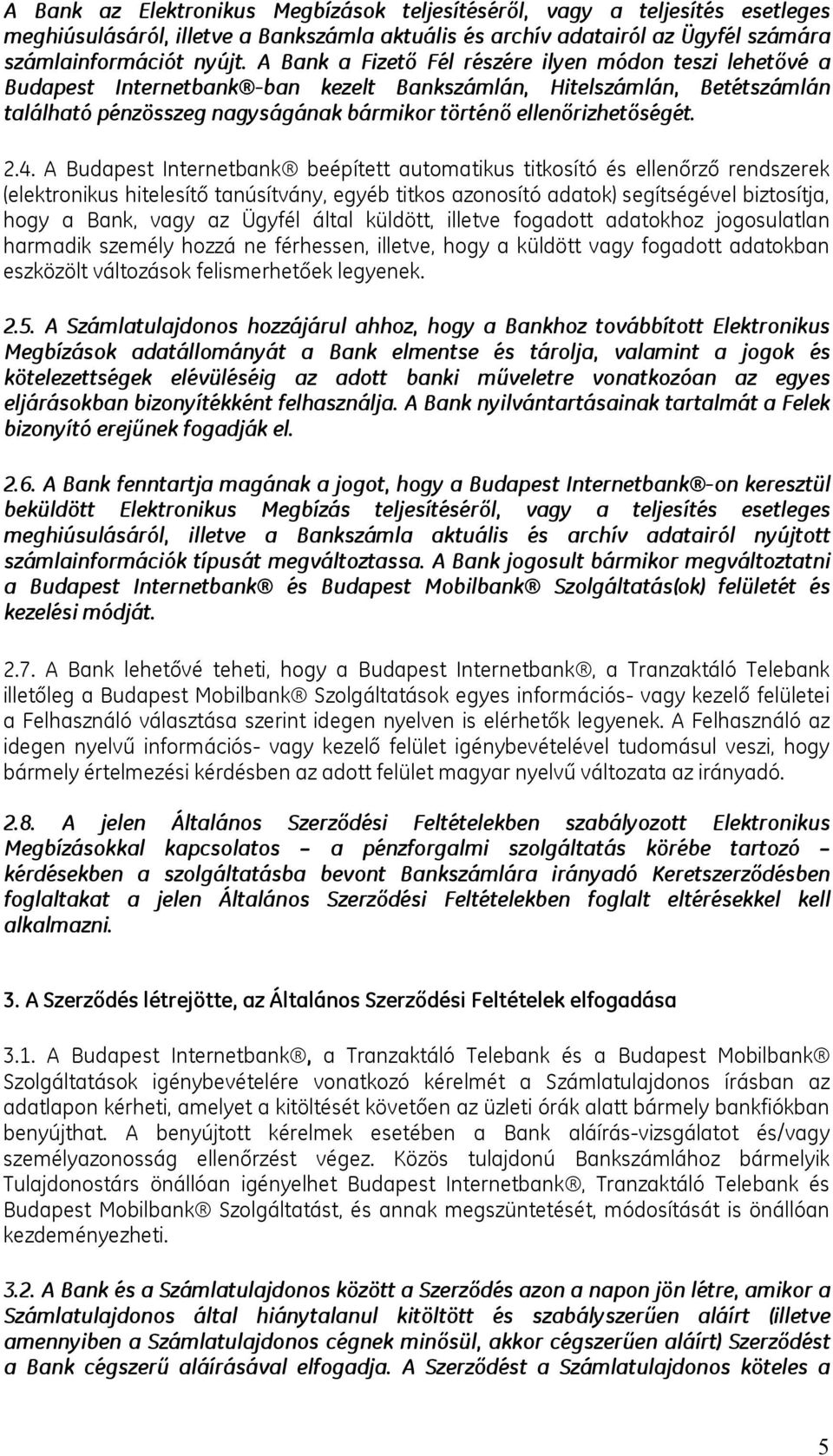2.4. A Budapest Internetbank beépített automatikus titkosító és ellenőrző rendszerek (elektronikus hitelesítő tanúsítvány, egyéb titkos azonosító adatok) segítségével biztosítja, hogy a Bank, vagy az