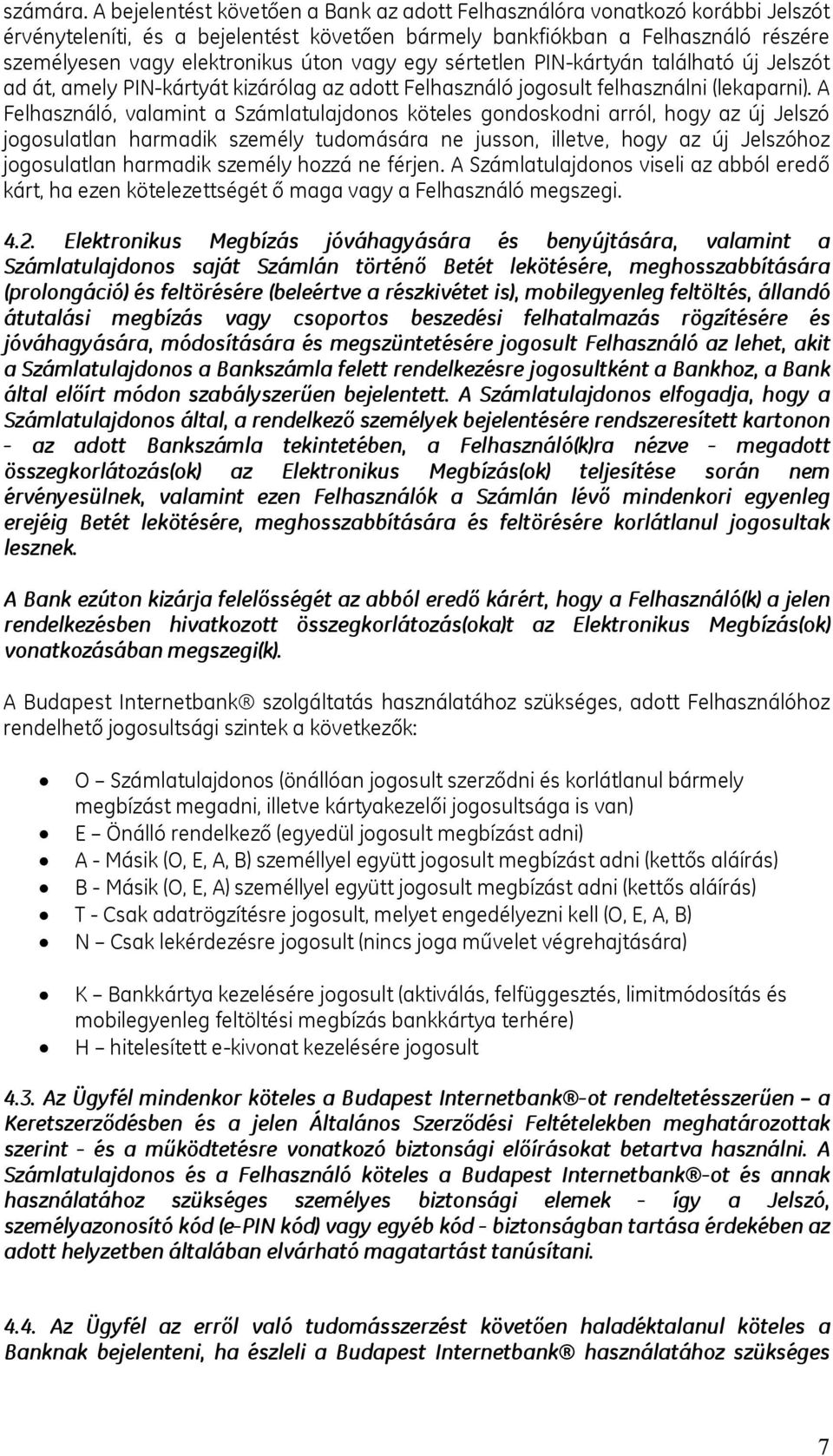 vagy egy sértetlen PIN-kártyán található új Jelszót ad át, amely PIN-kártyát kizárólag az adott Felhasználó jogosult felhasználni (lekaparni).