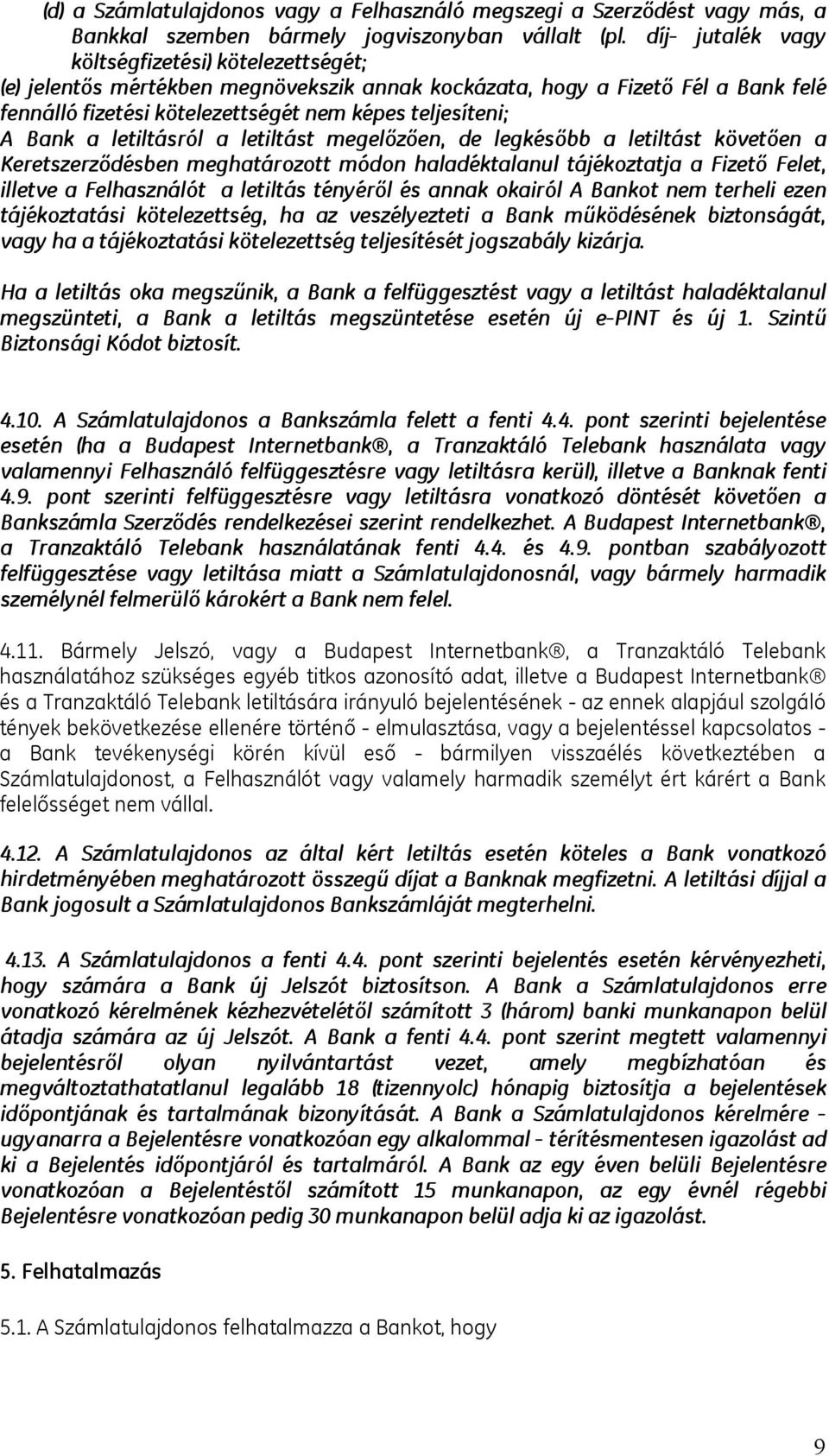 a letiltásról a letiltást megelőzően, de legkésőbb a letiltást követően a Keretszerződésben meghatározott módon haladéktalanul tájékoztatja a Fizető Felet, illetve a Felhasználót a letiltás tényéről