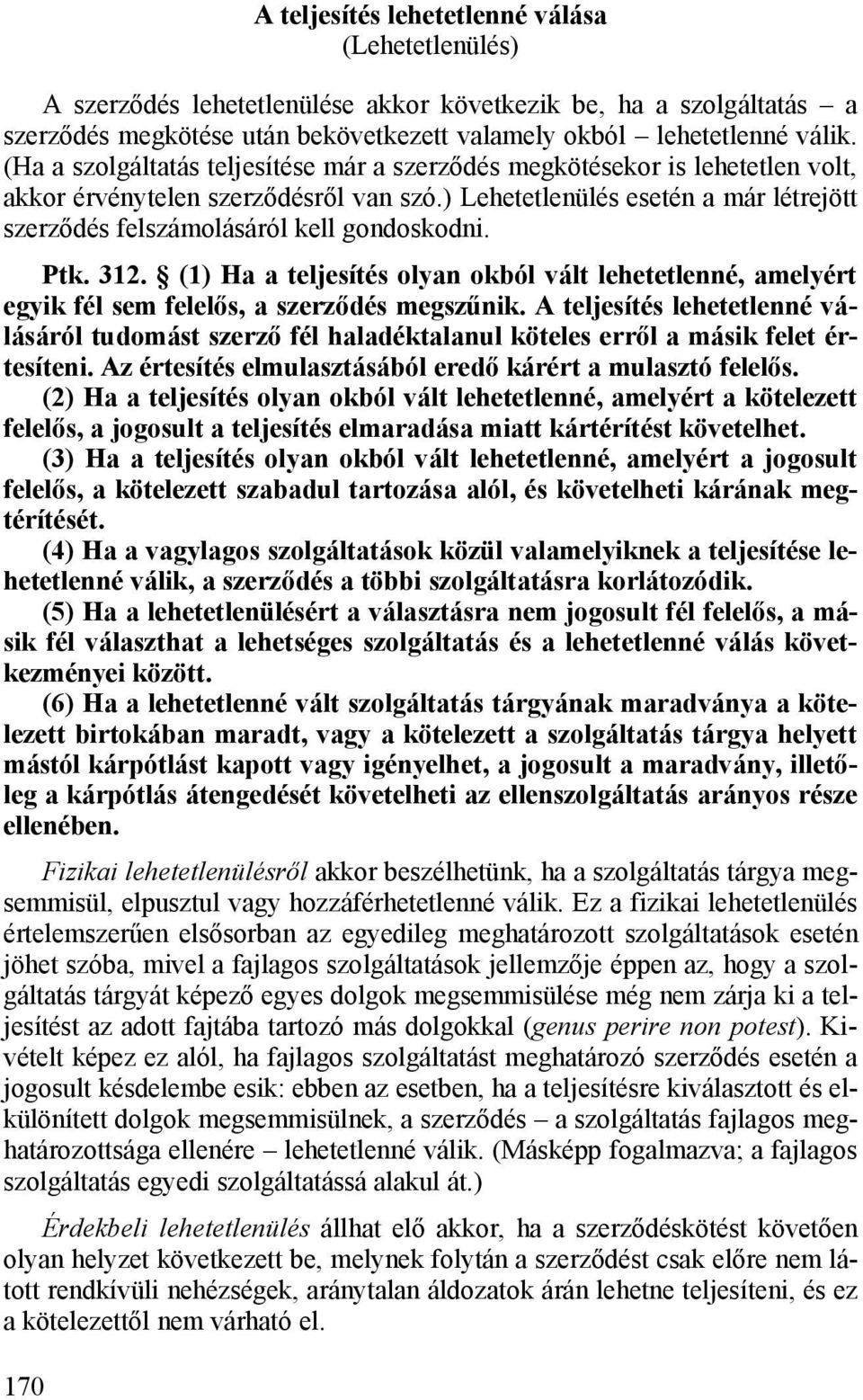 ) Lehetetlenülés esetén a már létrejött szerződés felszámolásáról kell gondoskodni. Ptk. 312. (1) Ha a teljesítés olyan okból vált lehetetlenné, amelyért egyik fél sem felelős, a szerződés megszűnik.