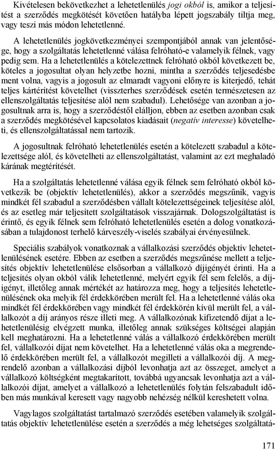 Ha a lehetetlenülés a kötelezettnek felróható okból következett be, köteles a jogosultat olyan helyzetbe hozni, mintha a szerződés teljesedésbe ment volna, vagyis a jogosult az elmaradt vagyoni