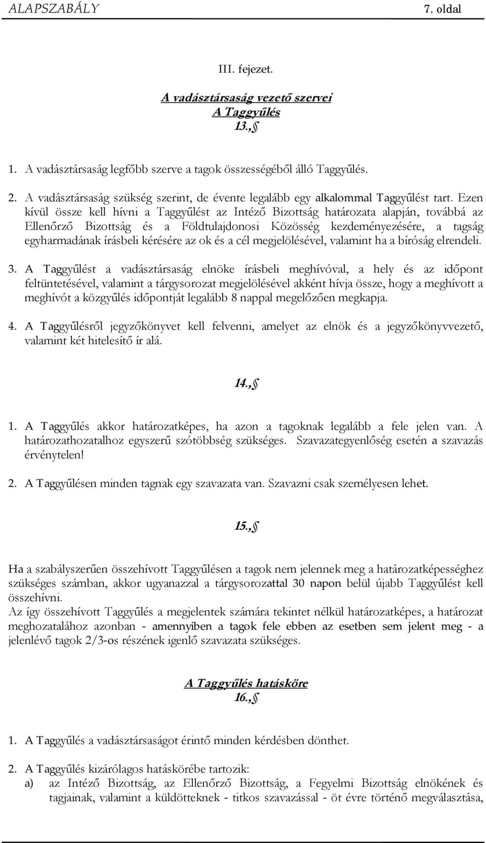 Ezen kívül össze kell hívni a Taggy lést az Intéz Bizottság határozata alapján, továbbá az Ellen rz Bizottság és a Földtulajdonosi Közösség kezdeményezésére, a tagság egyharmadának írásbeli kérésére