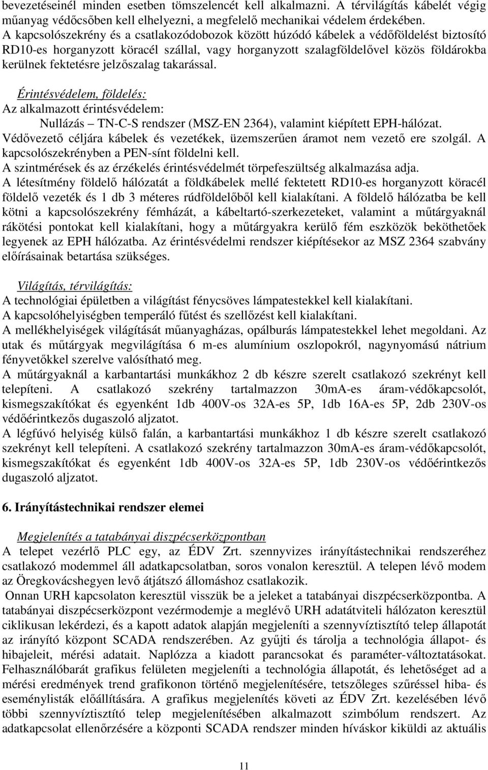 jelzőszalag takarással. Érintésvédelem, földelés: Az alkalmazott érintésvédelem: Nullázás TN-C-S rendszer (MSZ-EN 2364), valamint kiépített EPH-hálózat.