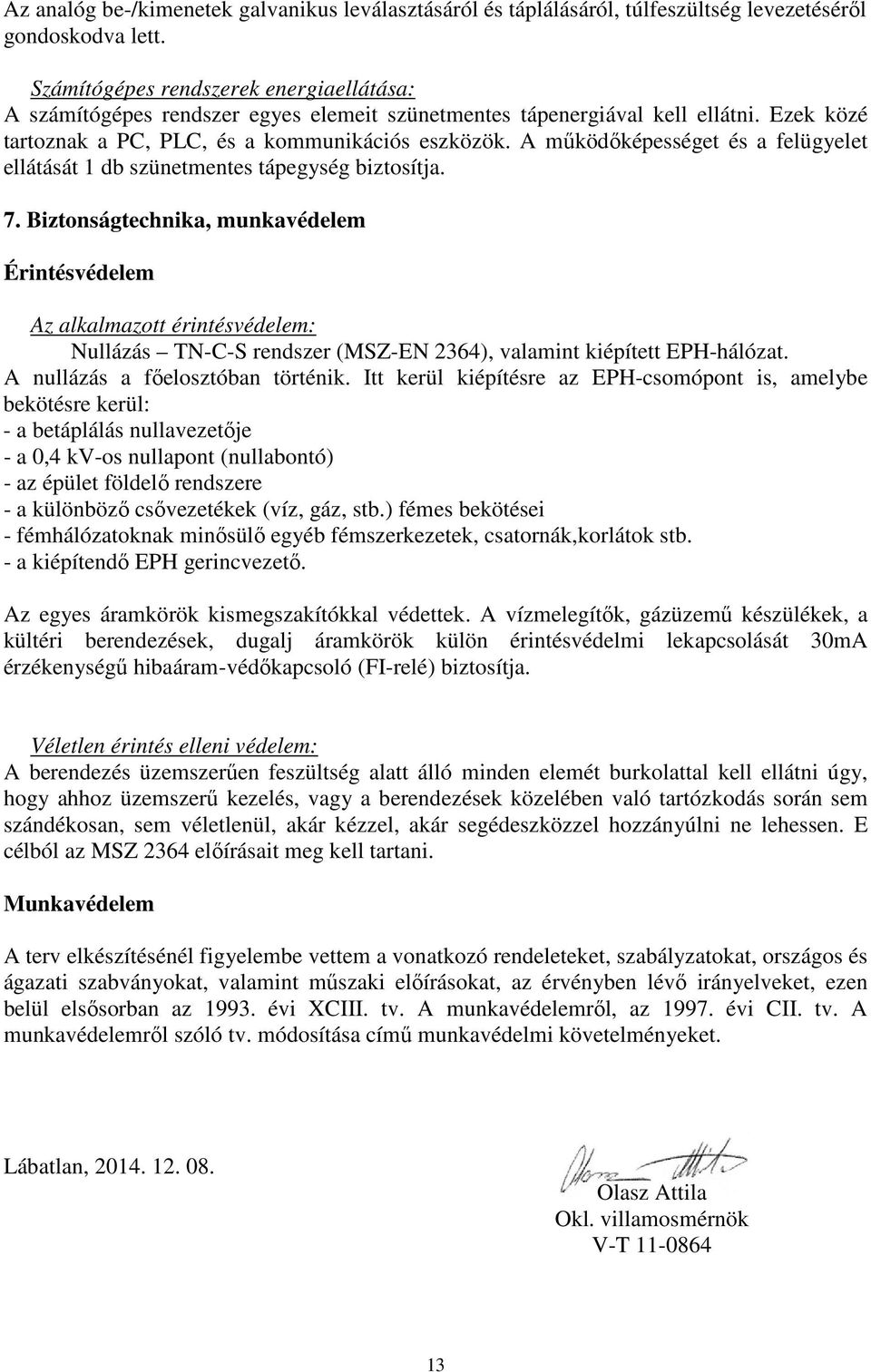 A működőképességet és a felügyelet ellátását 1 db szünetmentes tápegység biztosítja. 7.