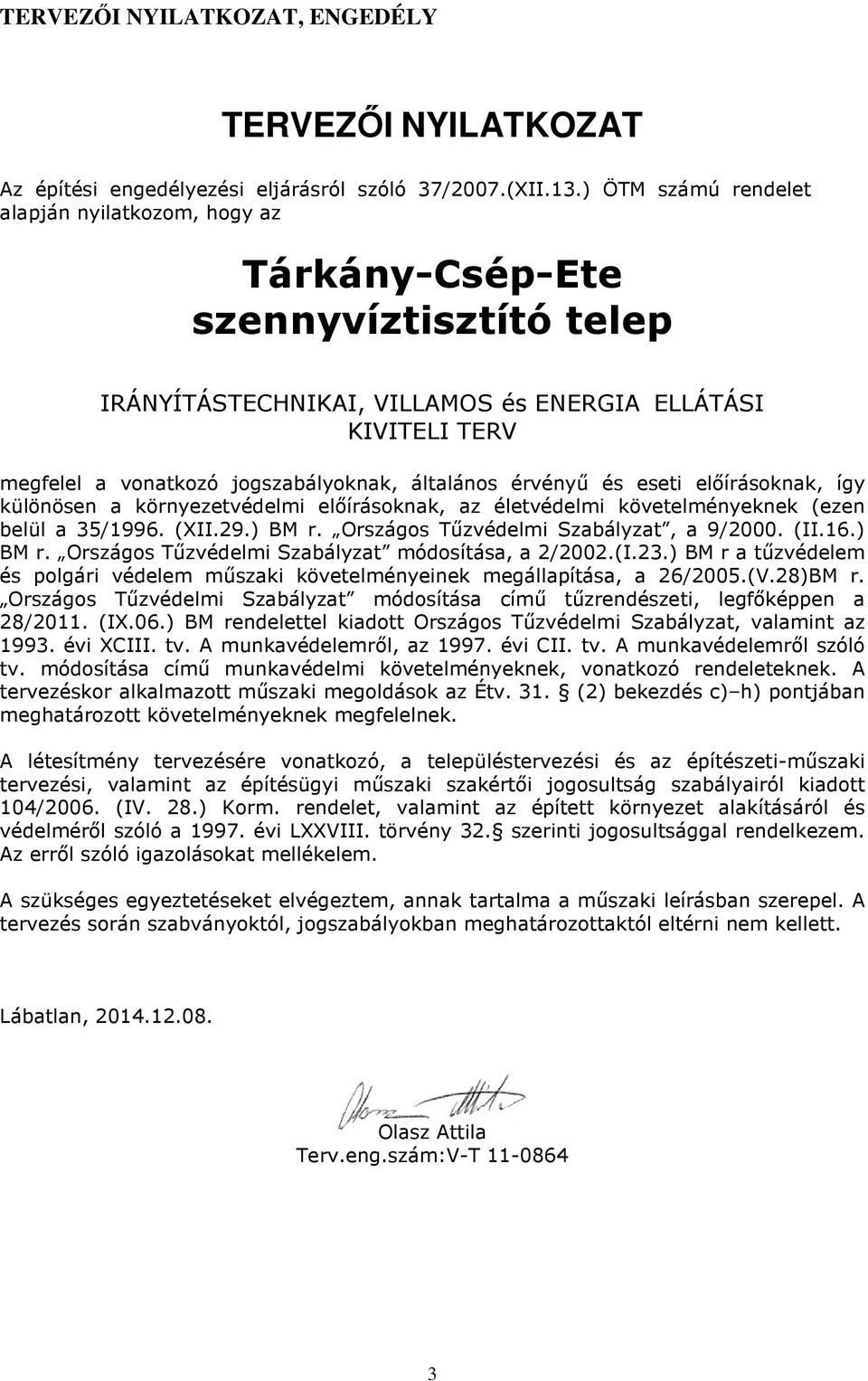 általános érvényű és eseti előírásoknak, így különösen a környezetvédelmi előírásoknak, az életvédelmi követelményeknek (ezen belül a 35/1996. (XII.29.) BM r. Országos Tűzvédelmi Szabályzat, a 9/2000.
