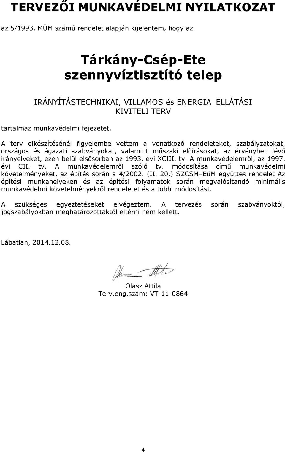 A terv elkészítésénél figyelembe vettem a vonatkozó rendeleteket, szabályzatokat, országos és ágazati szabványokat, valamint műszaki előírásokat, az érvényben lévő irányelveket, ezen belül elsősorban